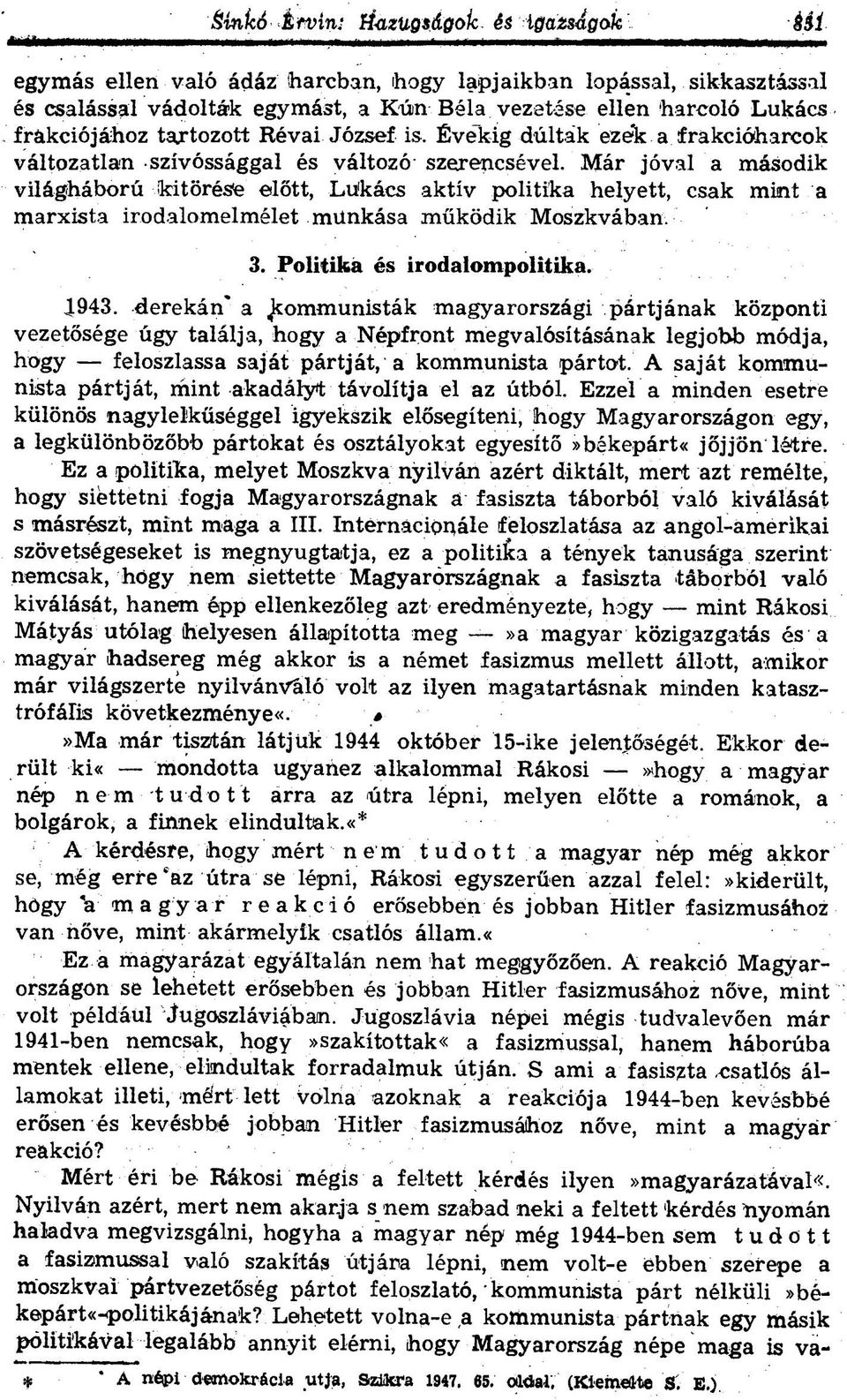 Már jóval a második világháború kitörése előtt, Lukács aktív politika helyett, csak mint a marxista irodalomelmélet munkása működik Moszkvában. ' 3. Politika és irodalompolitika. J.943.