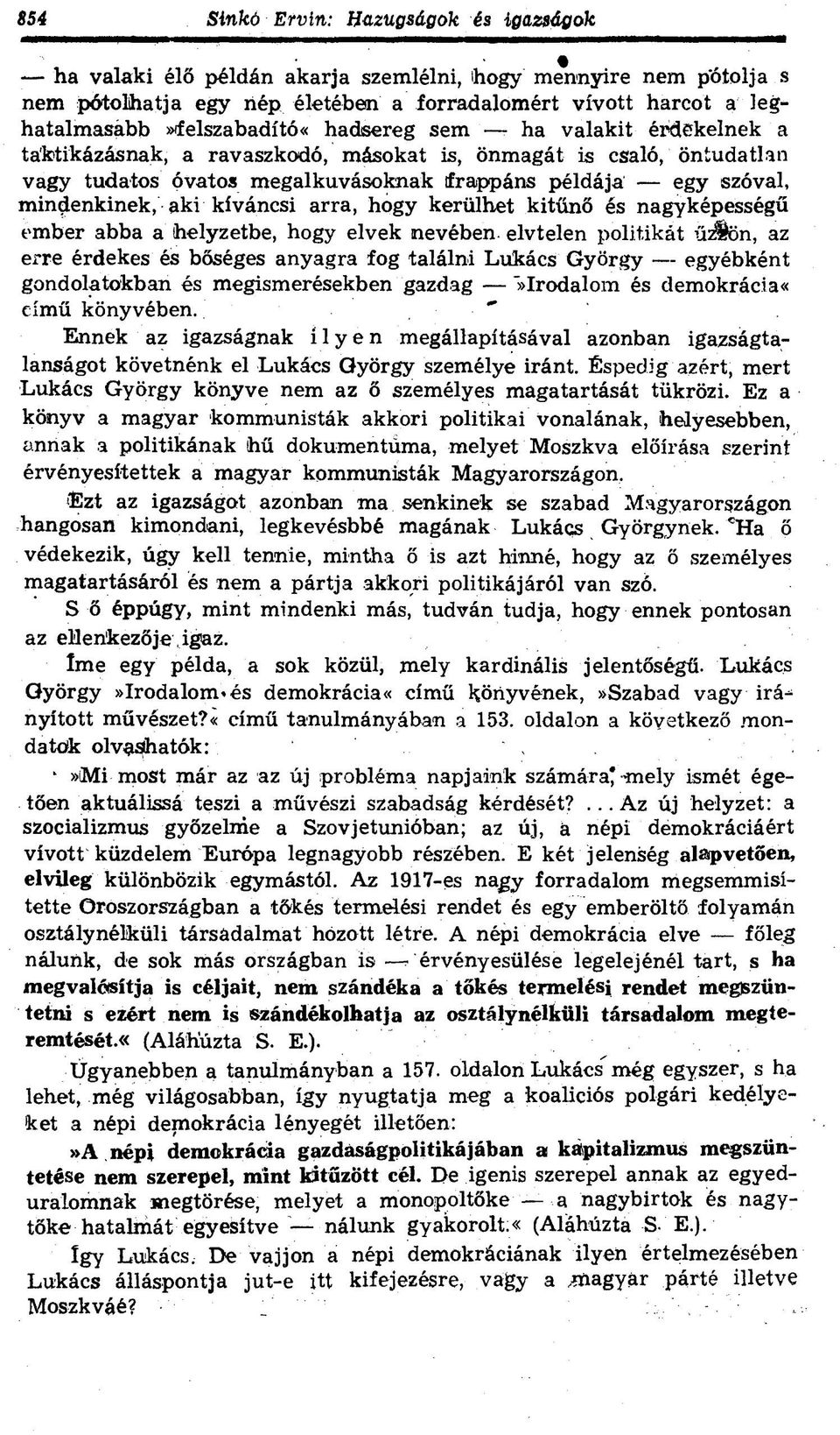 mindenkinek, aki kíváncsi arra, hogy kerülhet kitűnő és nagyképességű ember abba a helyzetbe, hogy elvek nevében elvtelen politikát űáfcn, az erre érdekes és bőséges anyagra fog találni Lukács György