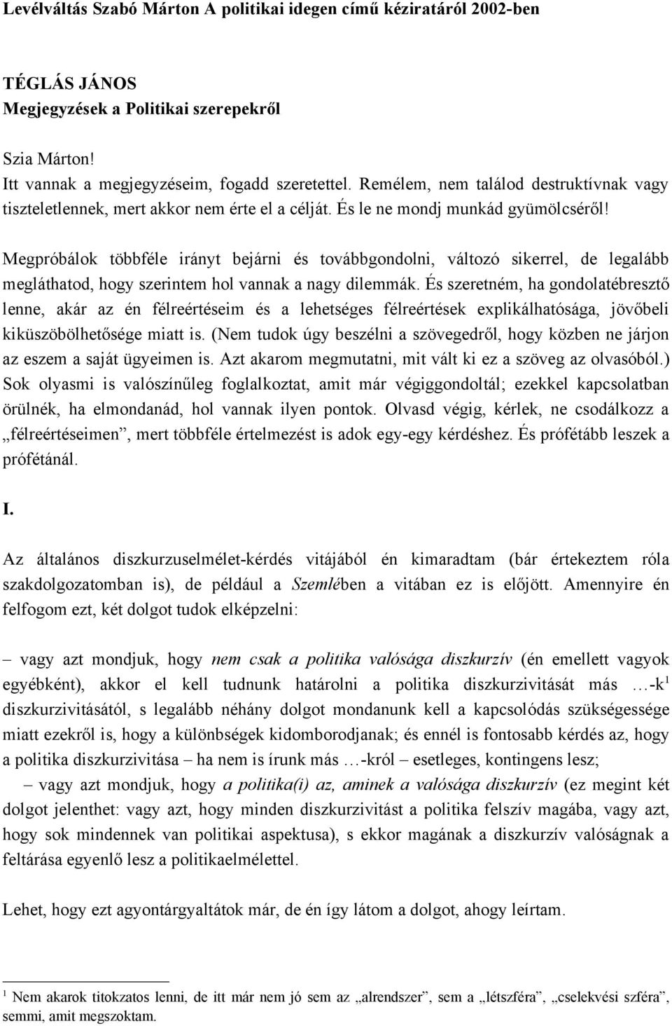 Megpróbálok többféle irányt bejárni és továbbgondolni, változó sikerrel, de legalább megláthatod, hogy szerintem hol vannak a nagy dilemmák.