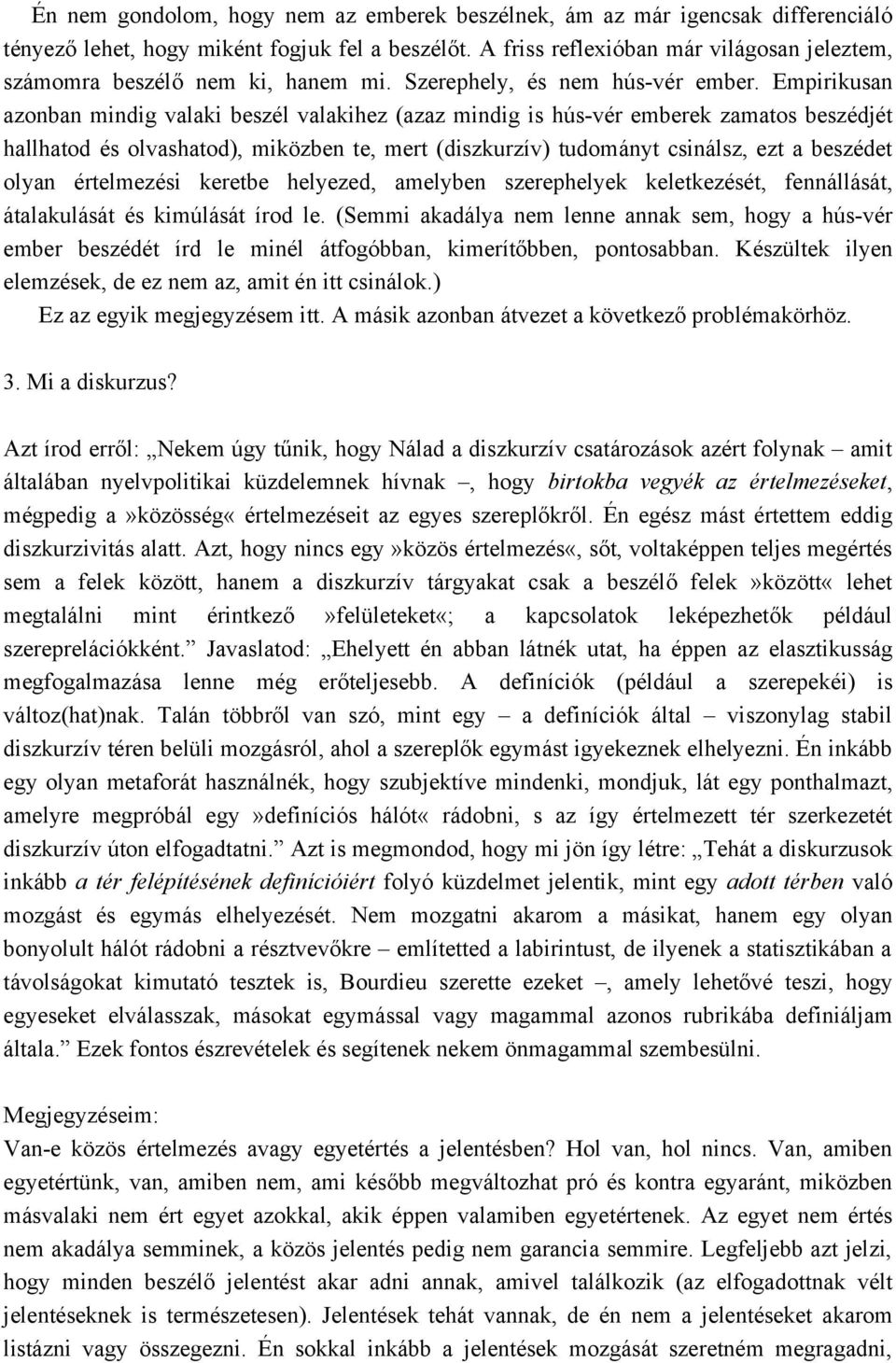 Empirikusan azonban mindig valaki beszél valakihez (azaz mindig is hús-vér emberek zamatos beszédjét hallhatod és olvashatod), miközben te, mert (diszkurzív) tudományt csinálsz, ezt a beszédet olyan