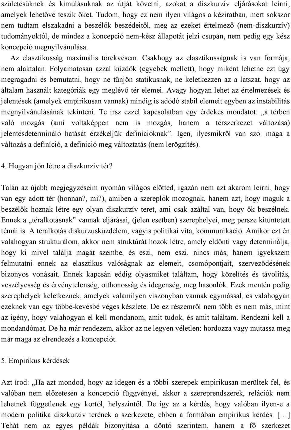 állapotát jelzi csupán, nem pedig egy kész koncepció megnyilvánulása. Az elasztikusság maximális törekvésem. Csakhogy az elasztikusságnak is van formája, nem alaktalan.