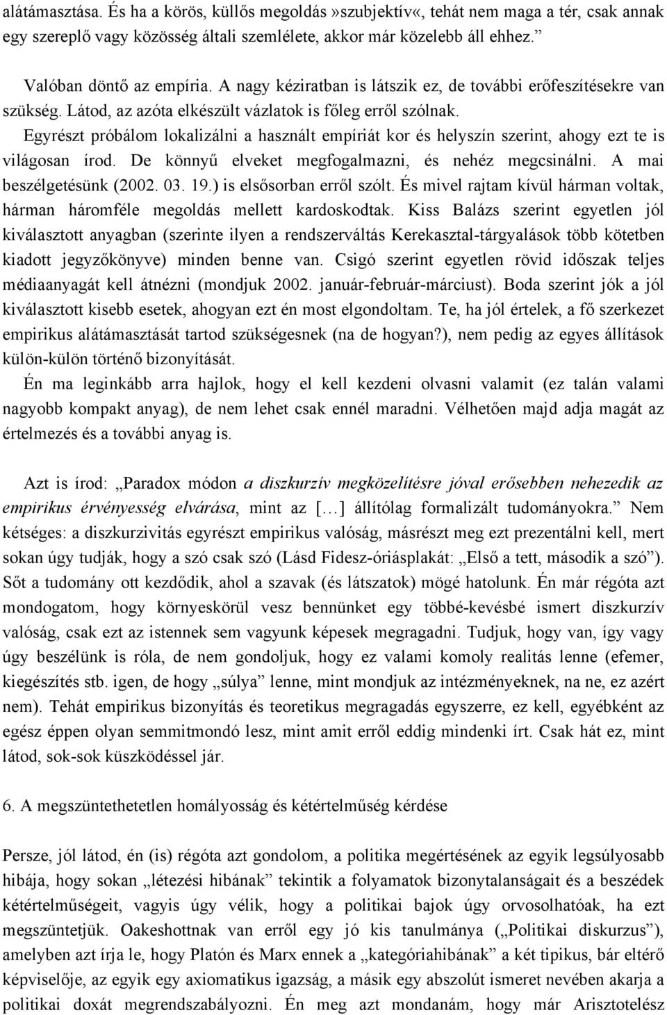 Egyrészt próbálom lokalizálni a használt empíriát kor és helyszín szerint, ahogy ezt te is világosan írod. De könnyű elveket megfogalmazni, és nehéz megcsinálni. A mai beszélgetésünk (2002. 03. 19.