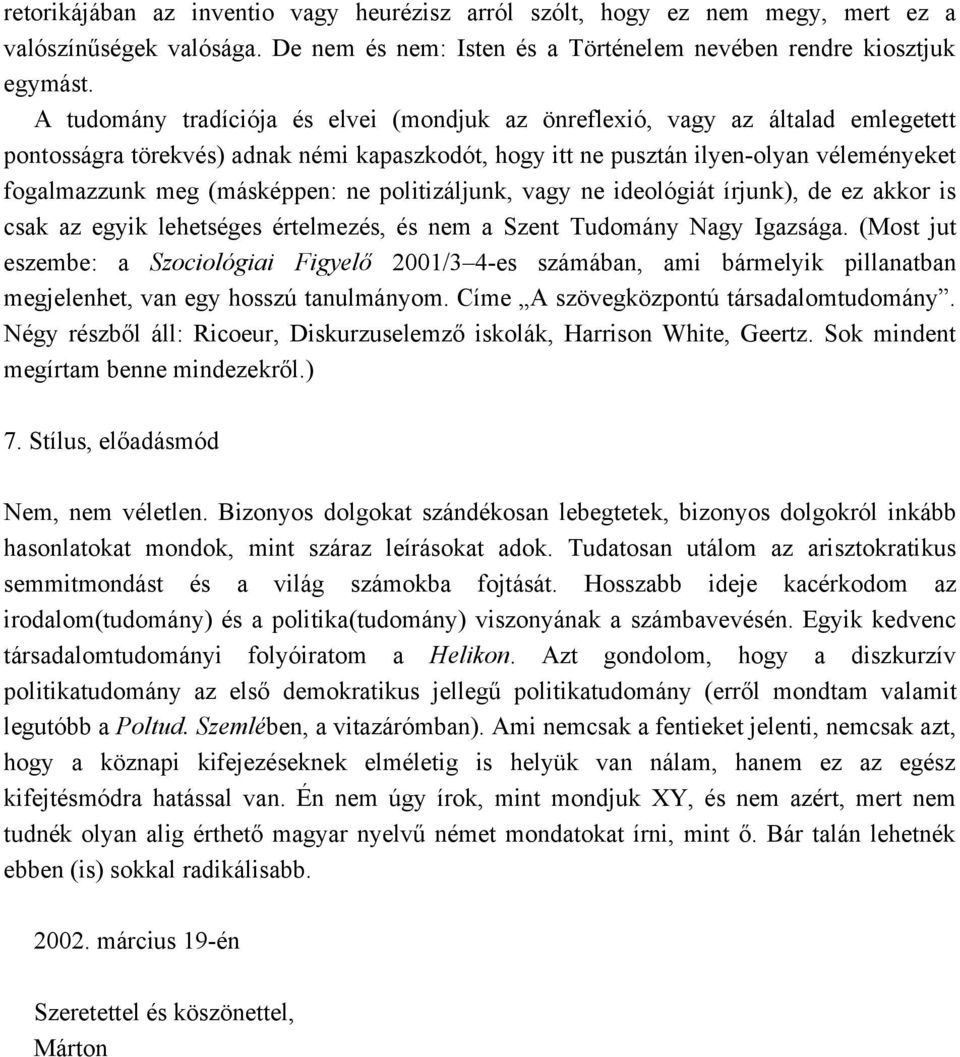 (másképpen: ne politizáljunk, vagy ne ideológiát írjunk), de ez akkor is csak az egyik lehetséges értelmezés, és nem a Szent Tudomány Nagy Igazsága.