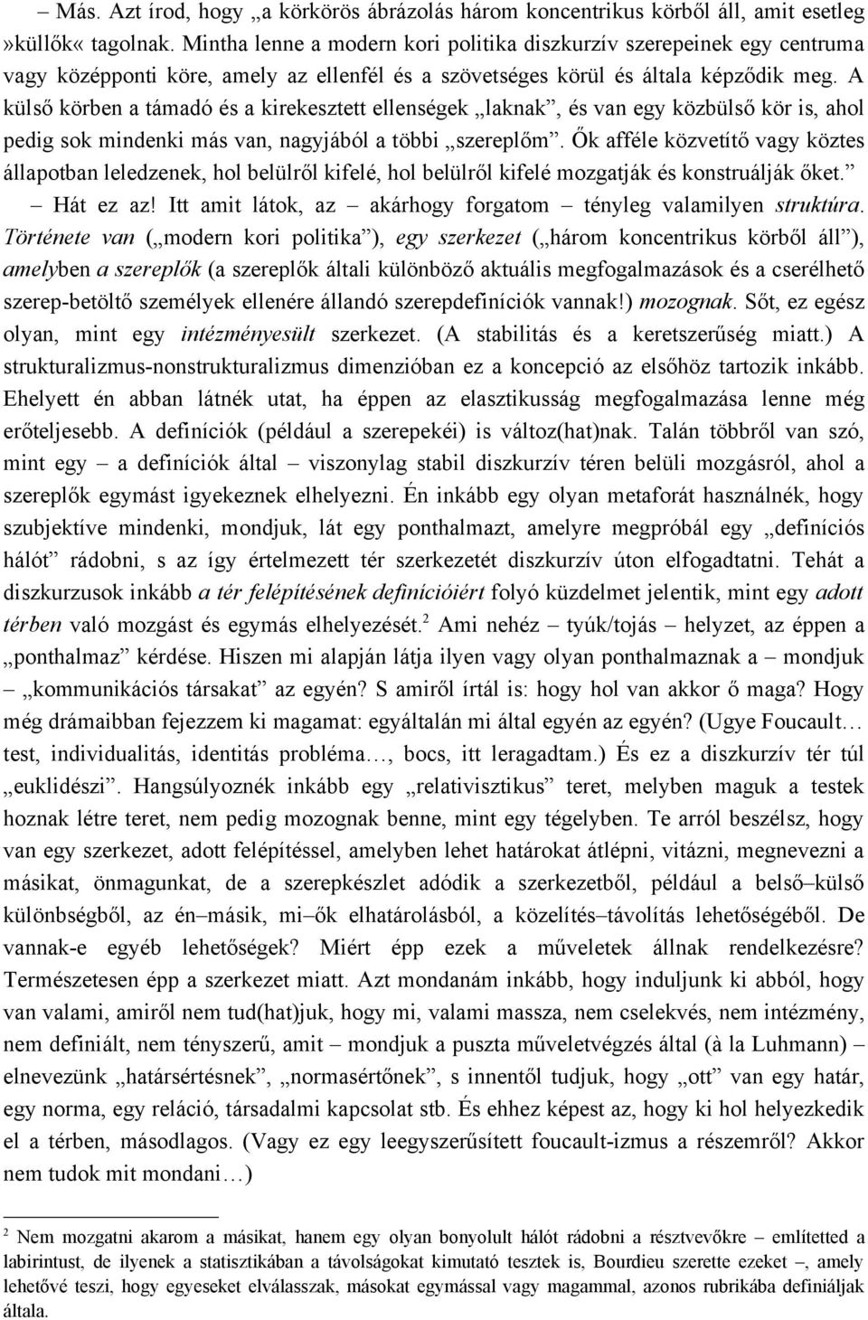 A külső körben a támadó és a kirekesztett ellenségek laknak, és van egy közbülső kör is, ahol pedig sok mindenki más van, nagyjából a többi szereplőm.