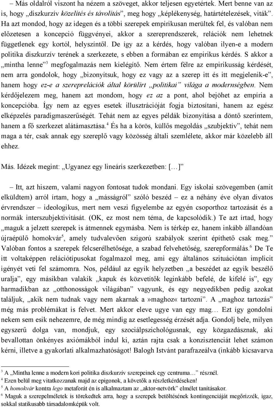 helyszíntől. De így az a kérdés, hogy valóban ilyen-e a modern politika diszkurzív terének a szerkezete, s ebben a formában ez empirikus kérdés. S akkor a mintha lenne 3 megfogalmazás nem kielégítő.