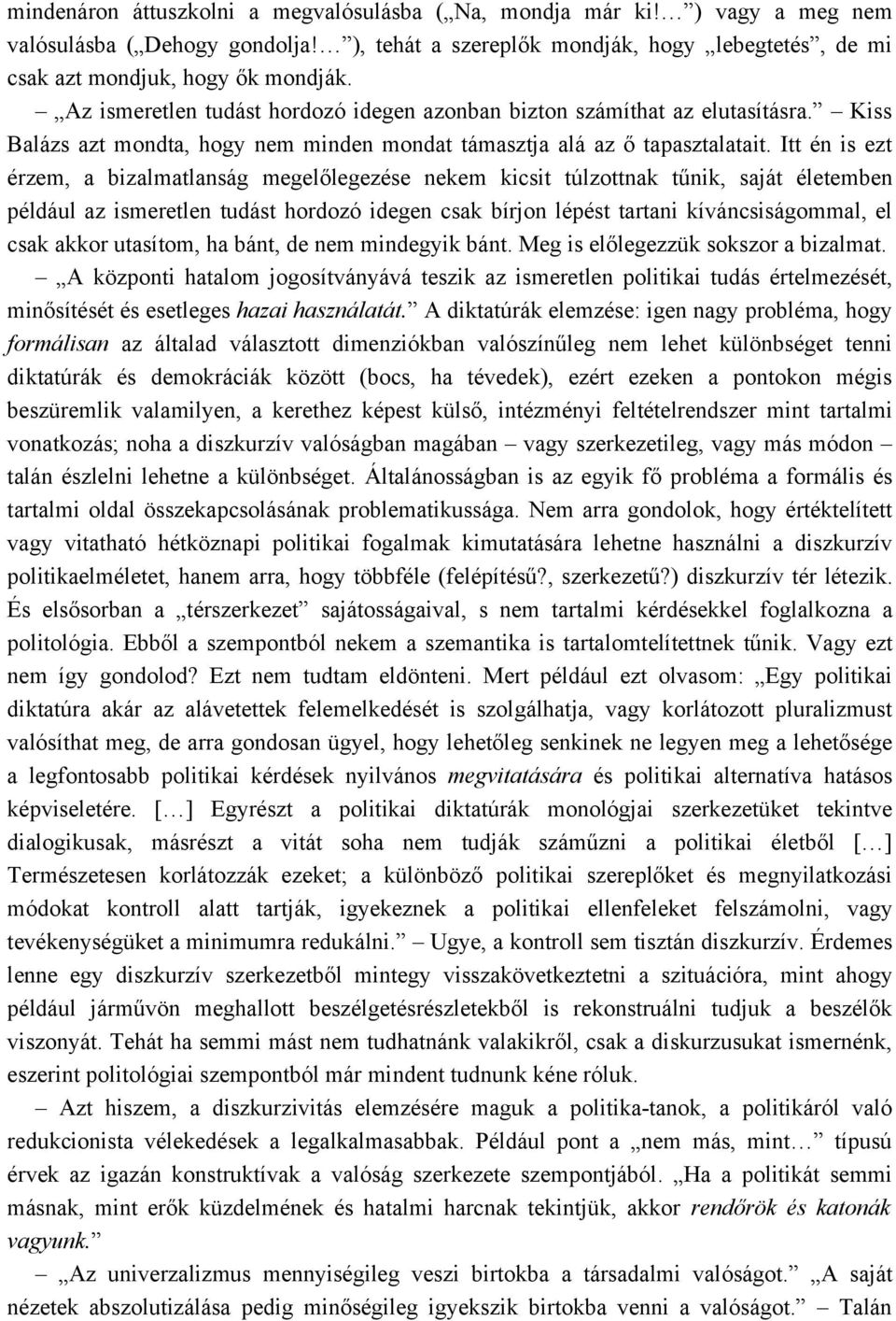 Itt én is ezt érzem, a bizalmatlanság megelőlegezése nekem kicsit túlzottnak tűnik, saját életemben például az ismeretlen tudást hordozó idegen csak bírjon lépést tartani kíváncsiságommal, el csak