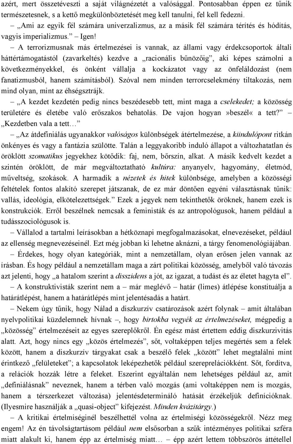 A terrorizmusnak más értelmezései is vannak, az állami vagy érdekcsoportok általi háttértámogatástól (zavarkeltés) kezdve a racionális bűnözőig, aki képes számolni a következményekkel, és önként