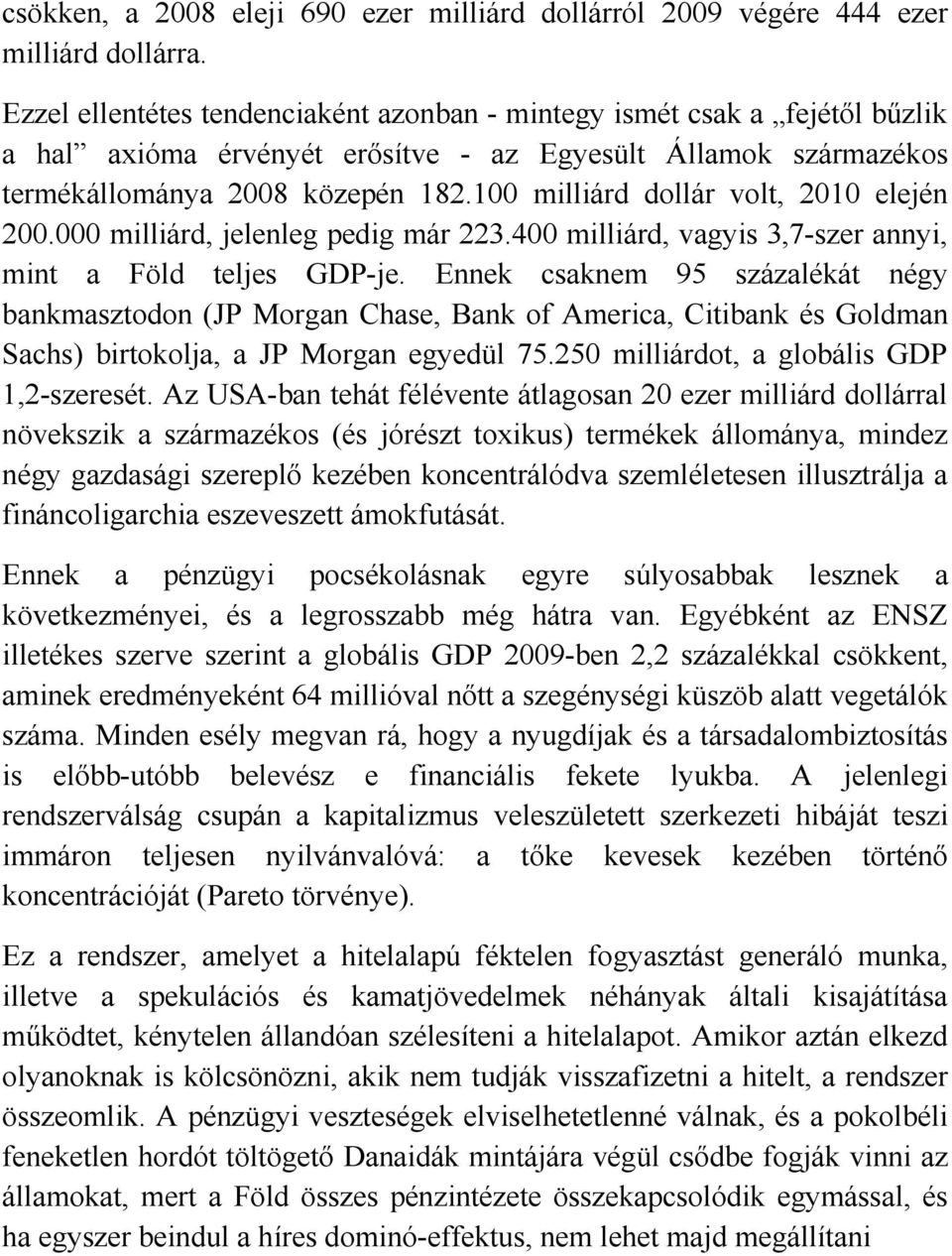 100 milliárd dollár volt, 2010 elején 200.000 milliárd, jelenleg pedig már 223.400 milliárd, vagyis 3,7-szer annyi, mint a Föld teljes GDP-je.