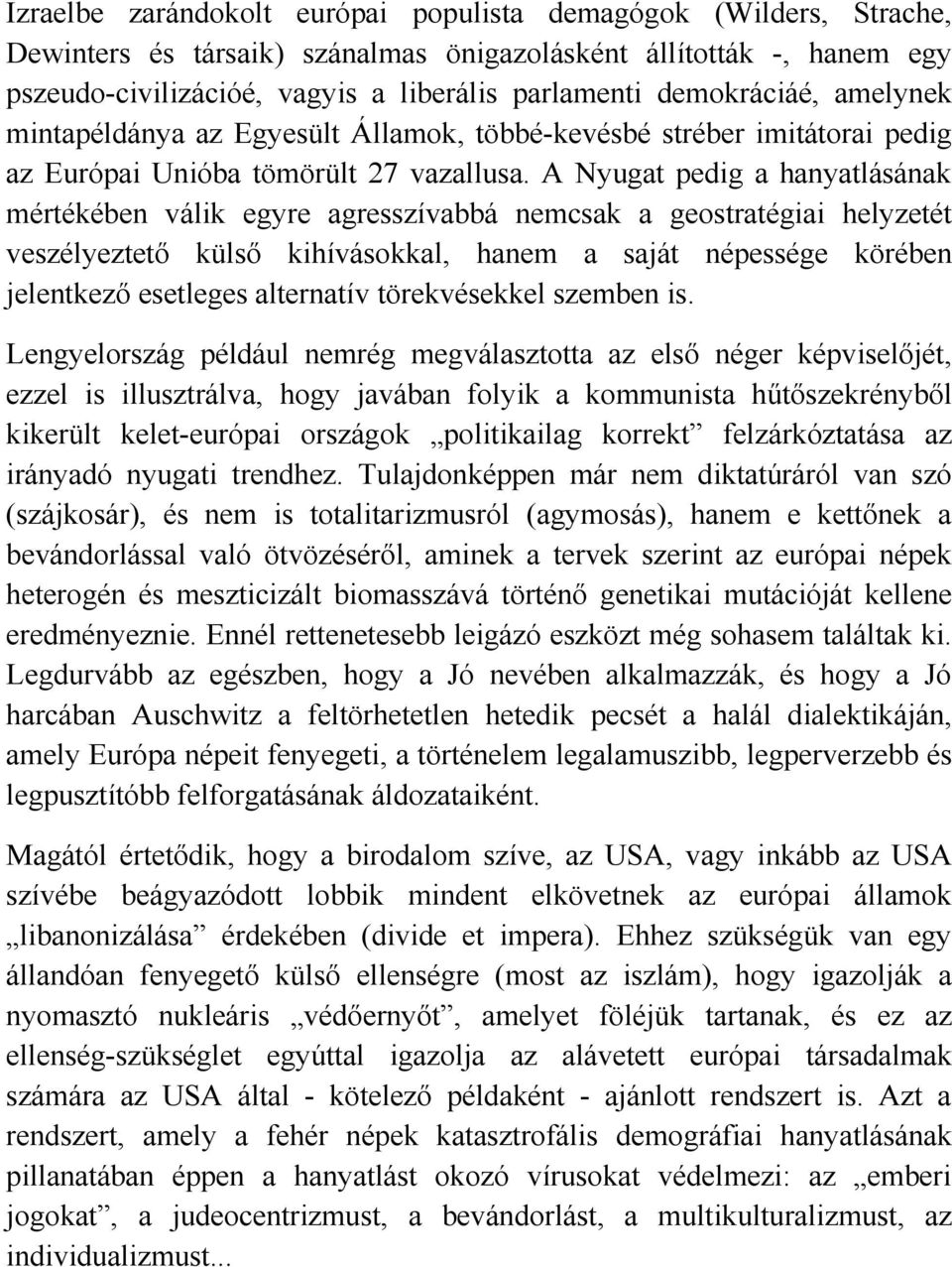 A Nyugat pedig a hanyatlásának mértékében válik egyre agresszívabbá nemcsak a geostratégiai helyzetét veszélyeztető külső kihívásokkal, hanem a saját népessége körében jelentkező esetleges alternatív