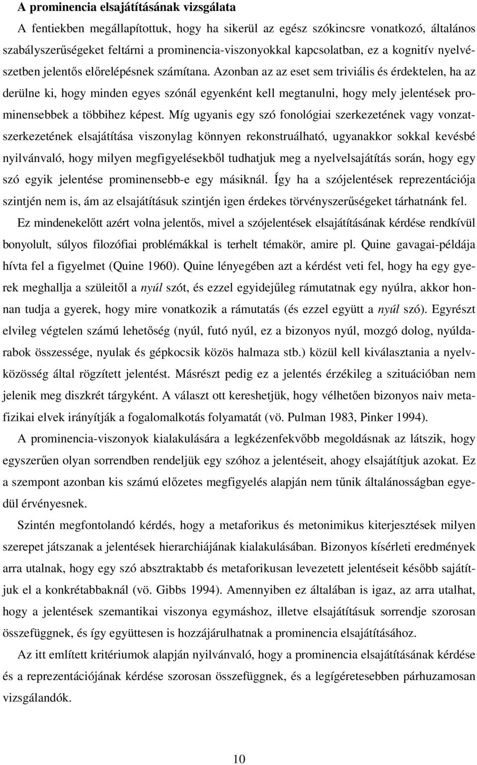 Azonban az az eset sem triviális és érdektelen, ha az derülne ki, hogy minden egyes szónál egyenként kell megtanulni, hogy mely jelentések prominensebbek a többihez képest.