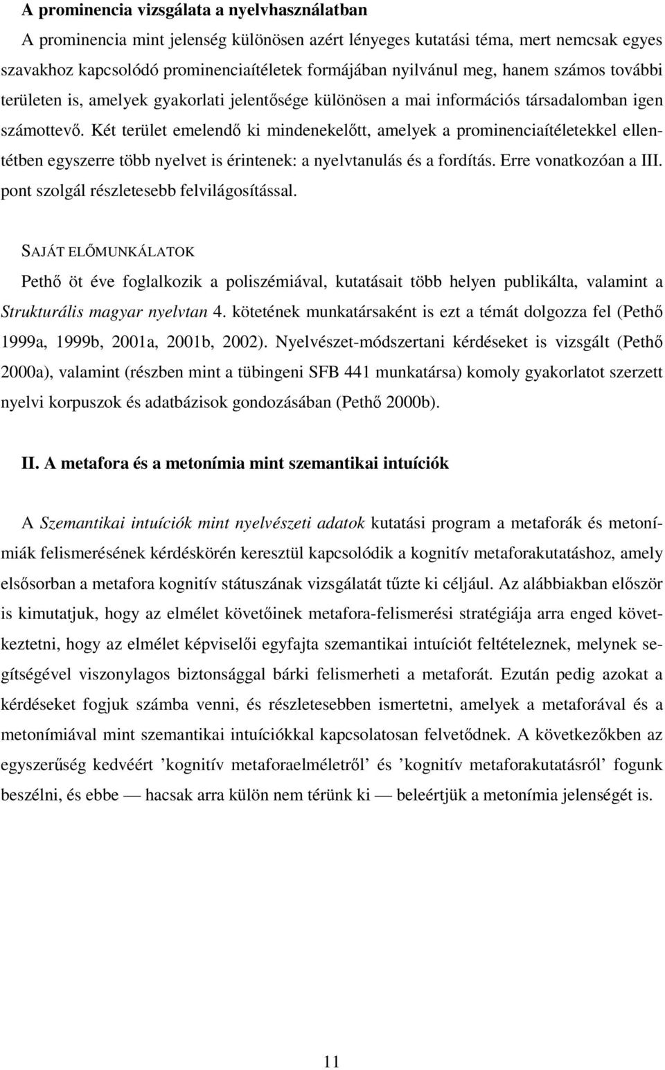 Két terület emelend ki mindenekeltt, amelyek a prominenciaítéletekkel ellentétben egyszerre több nyelvet is érintenek: a nyelvtanulás és a fordítás. Erre vonatkozóan a III.