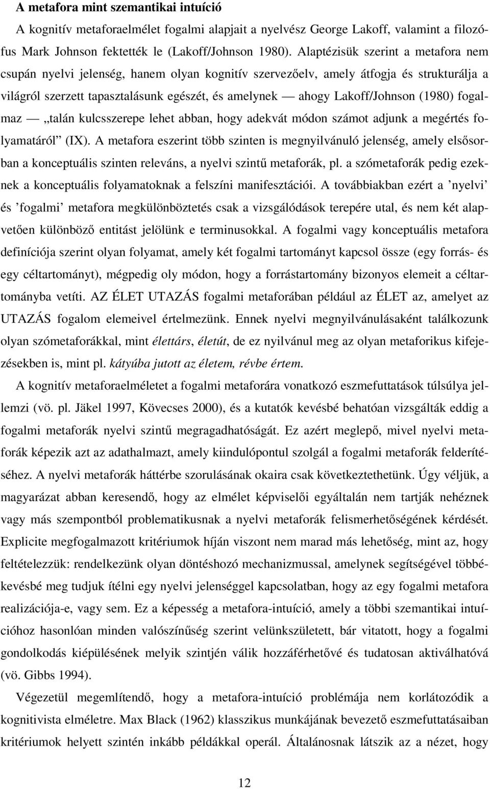 (1980) fogalmaz talán kulcsszerepe lehet abban, hogy adekvát módon számot adjunk a megértés folyamatáról (IX).