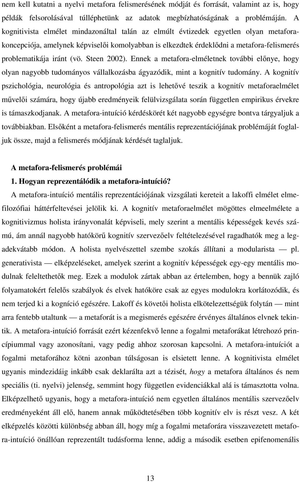 Steen 2002). Ennek a metafora-elméletnek további elnye, hogy olyan nagyobb tudományos vállalkozásba ágyazódik, mint a kognitív tudomány.