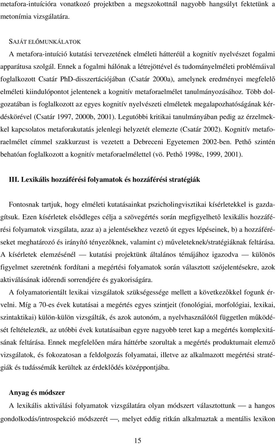 Ennek a fogalmi hálónak a létrejöttével és tudományelméleti problémáival foglalkozott Csatár PhD-disszertációjában (Csatár 2000a), amelynek eredményei megfelel elméleti kiindulópontot jelentenek a