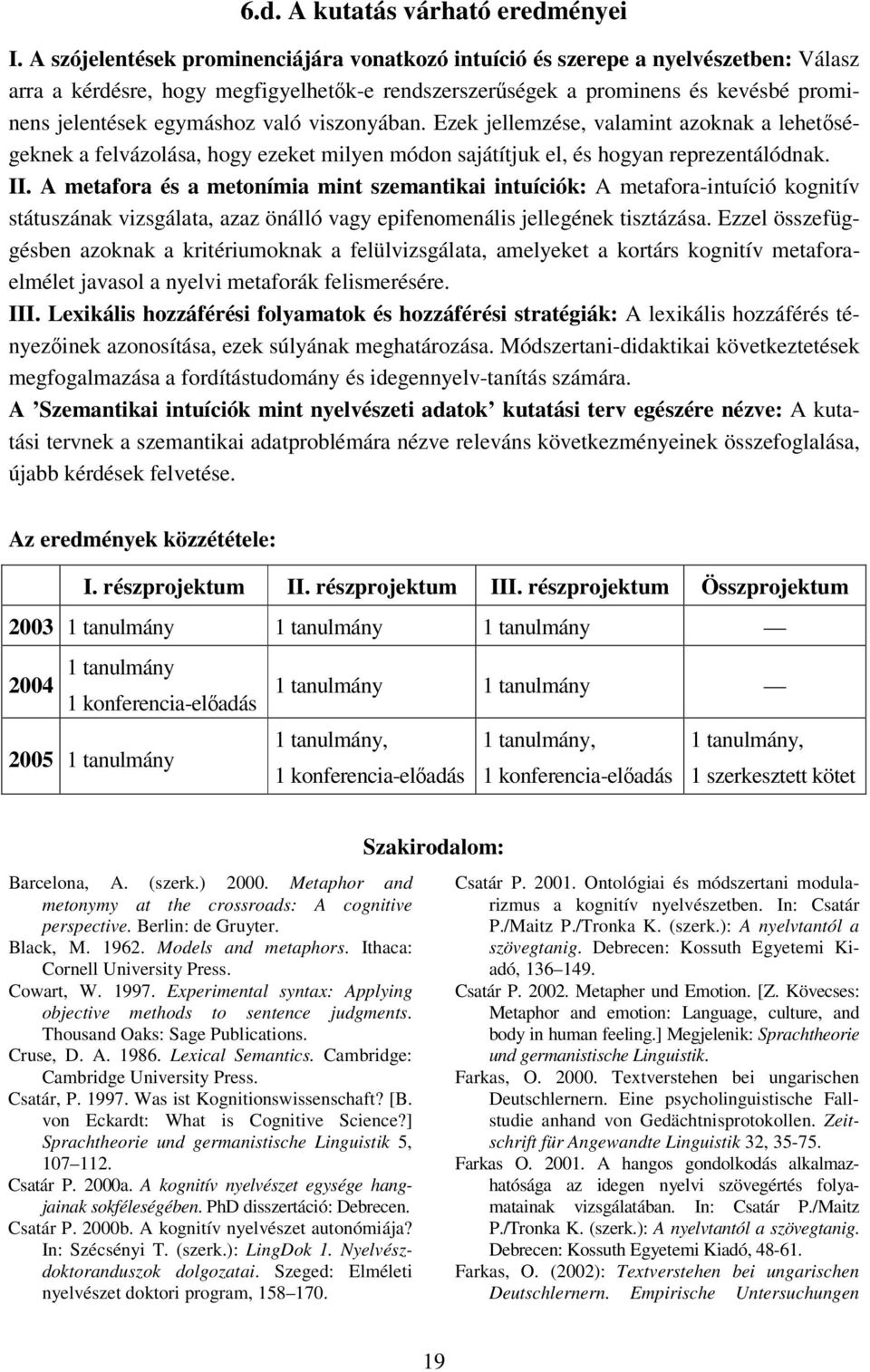 való viszonyában. Ezek jellemzése, valamint azoknak a lehetségeknek a felvázolása, hogy ezeket milyen módon sajátítjuk el, és hogyan reprezentálódnak. II.