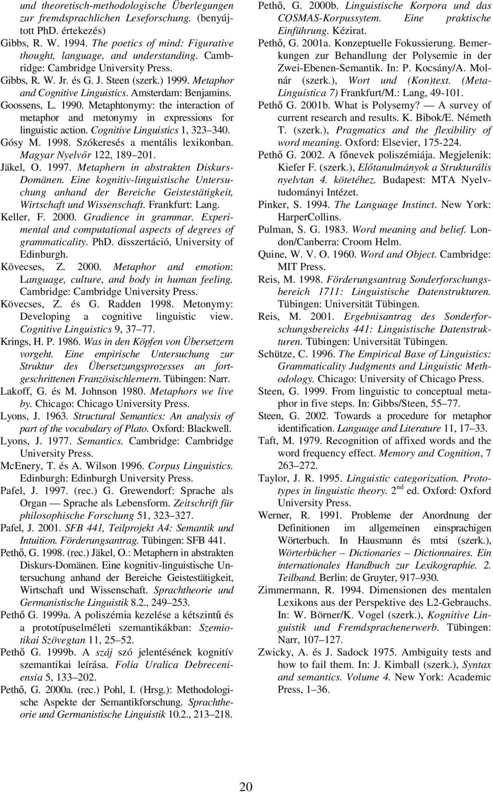 Metaphtonymy: the interaction of metaphor and metonymy in expressions for linguistic action. Cognitive Linguistics 1, 323 340. Gósy M. 1998. Szókeresés a mentális lexikonban.