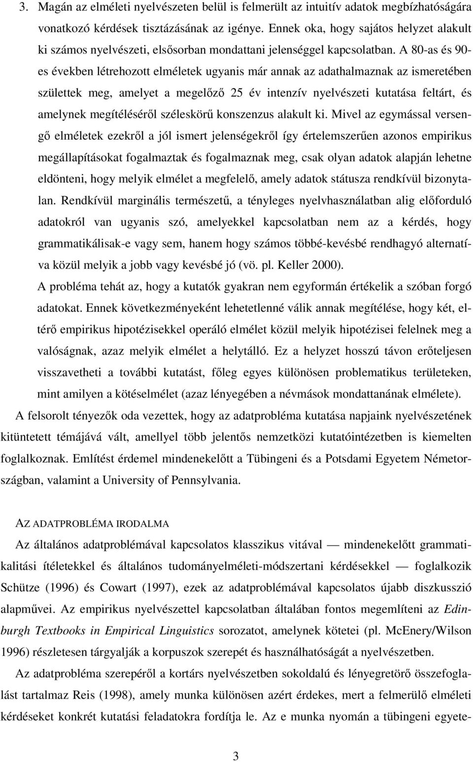 A 80-as és 90- es években létrehozott elméletek ugyanis már annak az adathalmaznak az ismeretében születtek meg, amelyet a megelz 25 év intenzív nyelvészeti kutatása feltárt, és amelynek megítélésérl