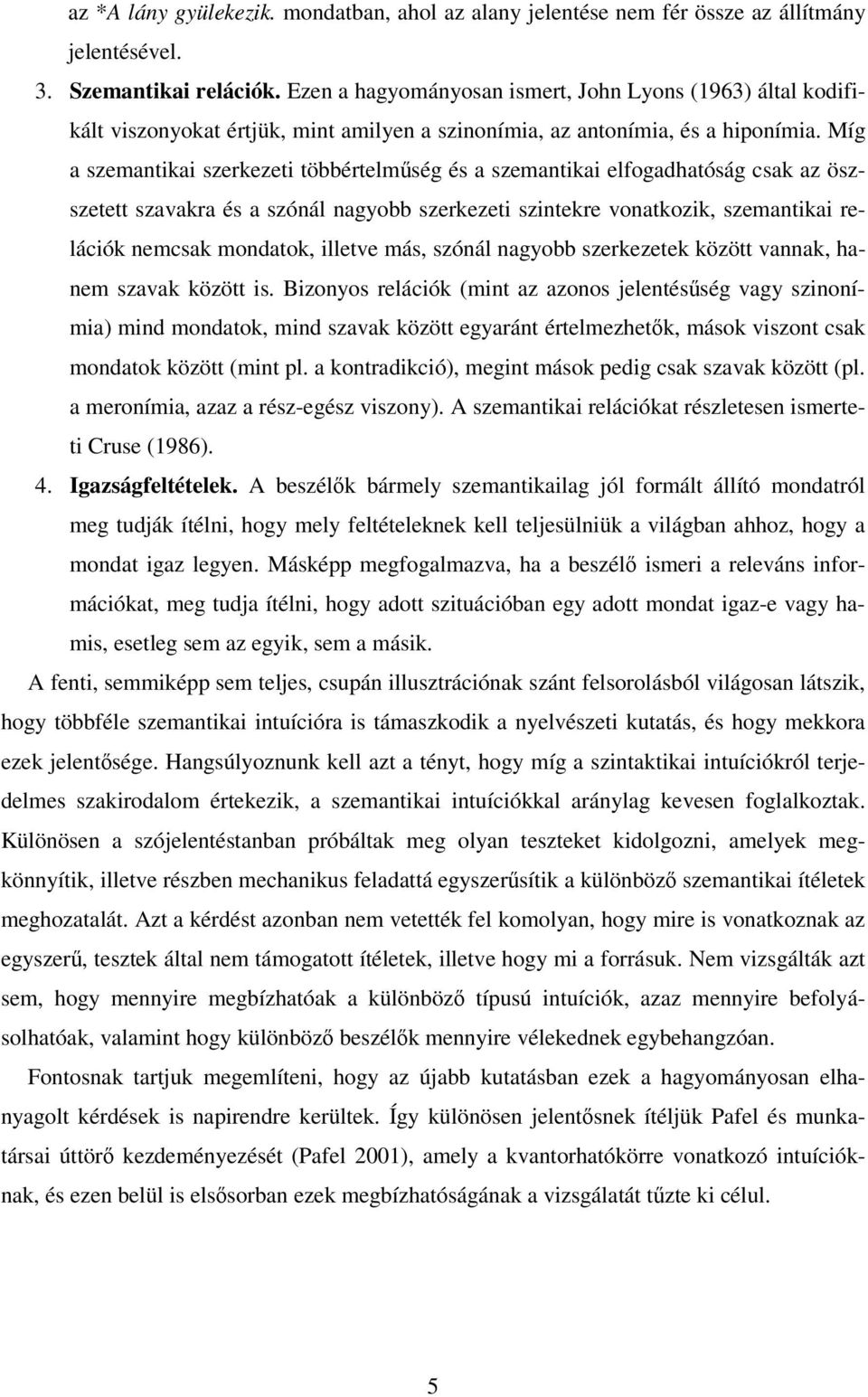 Míg a szemantikai szerkezeti többértelmség és a szemantikai elfogadhatóság csak az öszszetett szavakra és a szónál nagyobb szerkezeti szintekre vonatkozik, szemantikai relációk nemcsak mondatok,