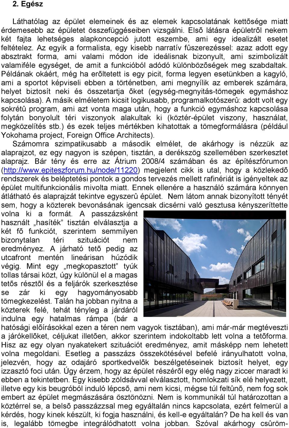 Az egyik a formalista, egy kisebb narratív fûszerezéssel: azaz adott egy absztrakt forma, ami valami módon ide ideálisnak bizonyult, ami szimbolizált valamiféle egységet, de amit a funkcióból adódó