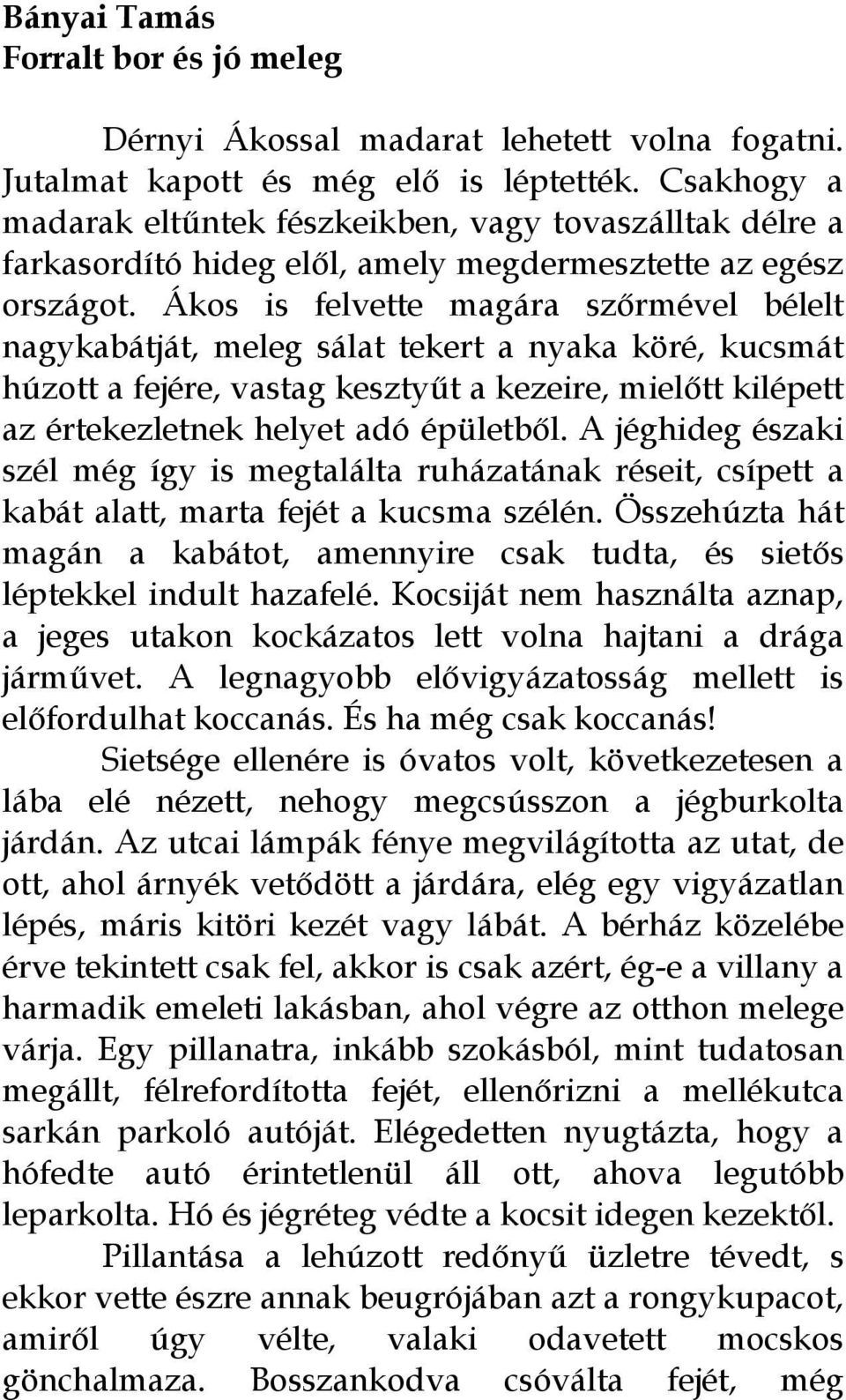 Ákos is felvette magára szőrmével bélelt nagykabátját, meleg sálat tekert a nyaka köré, kucsmát húzott a fejére, vastag kesztyűt a kezeire, mielőtt kilépett az értekezletnek helyet adó épületből.