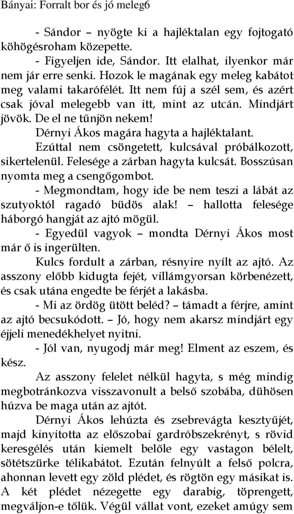 Dérnyi Ákos magára hagyta a hajléktalant. Ezúttal nem csöngetett, kulcsával próbálkozott, sikertelenül. Felesége a zárban hagyta kulcsát. Bosszúsan nyomta meg a csengőgombot.