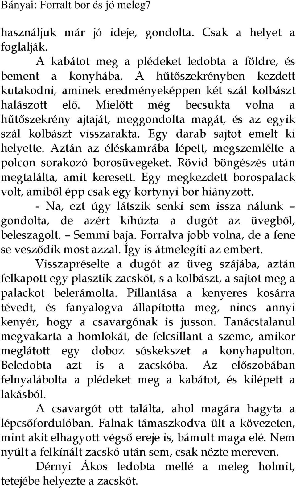 Mielőtt még becsukta volna a hűtőszekrény ajtaját, meggondolta magát, és az egyik szál kolbászt visszarakta. Egy darab sajtot emelt ki helyette.