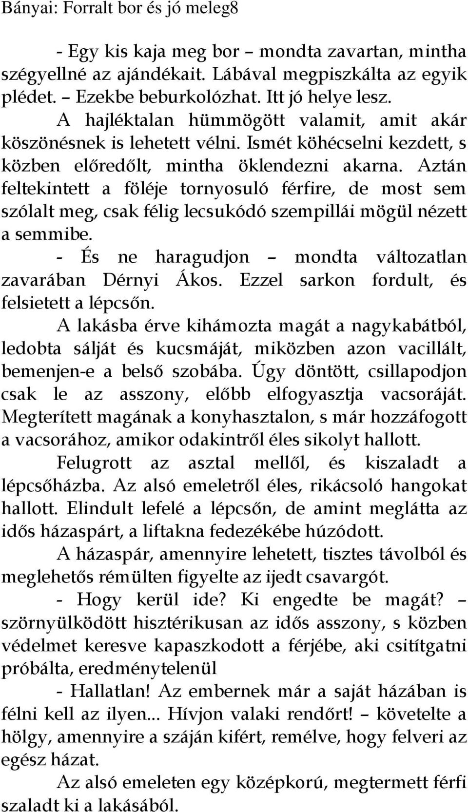 Aztán feltekintett a föléje tornyosuló férfire, de most sem szólalt meg, csak félig lecsukódó szempillái mögül nézett a semmibe. - És ne haragudjon mondta változatlan zavarában Dérnyi Ákos.