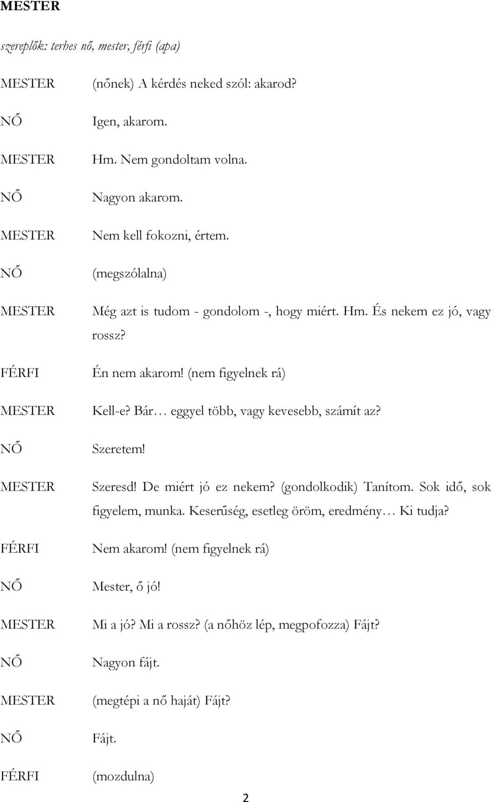 (nem figyelnek rá) Kell-e? Bár eggyel több, vagy kevesebb, számít az? Szeretem! Szeresd! De miért jó ez nekem? (gondolkodik) Tanítom. Sok idő, sok figyelem, munka.