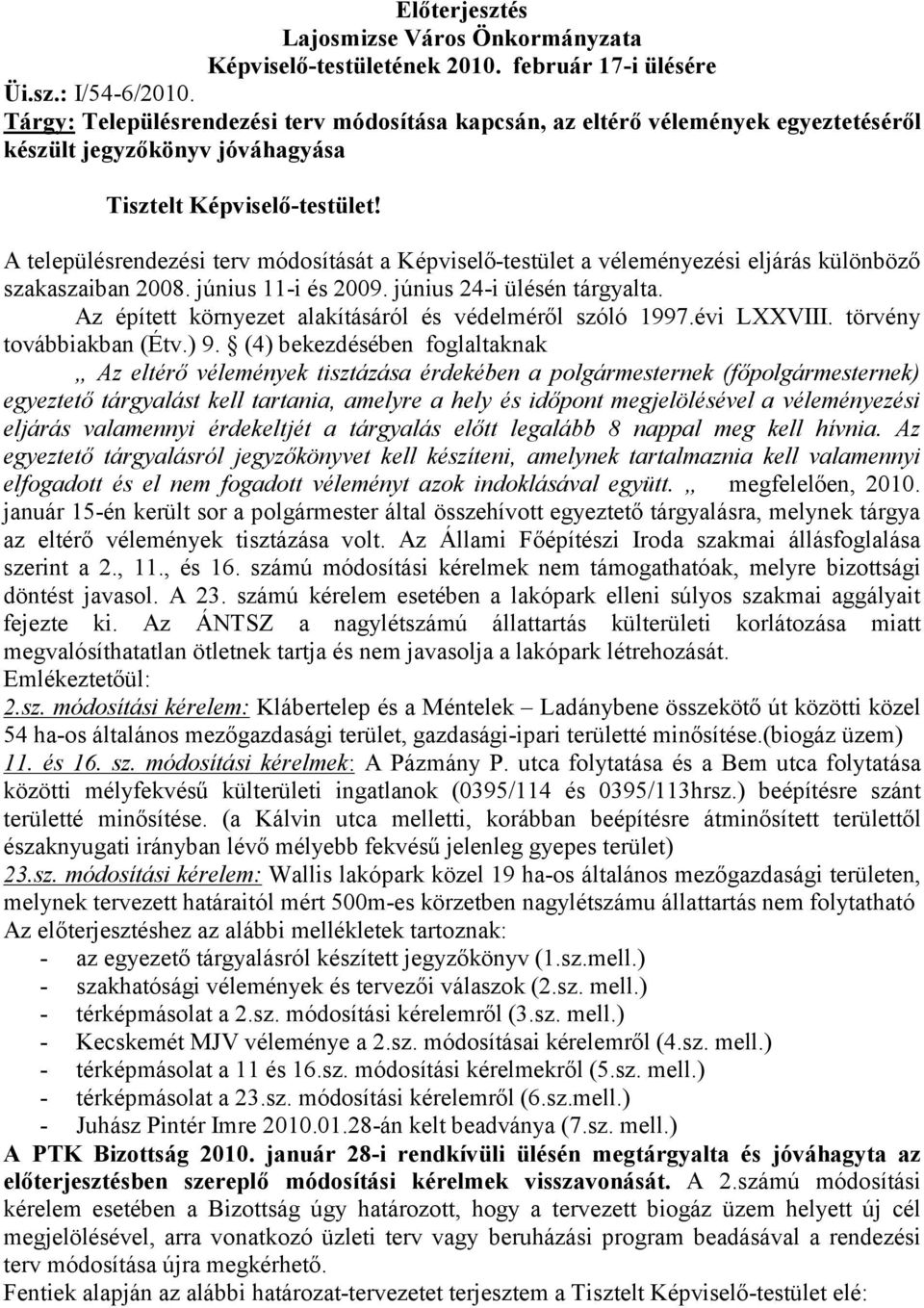 A településrendezési terv módosítását a Képviselő-testület a véleményezési eljárás különböző szakaszaiban 2008. június 11-i és 2009. június 24-i ülésén tárgyalta.