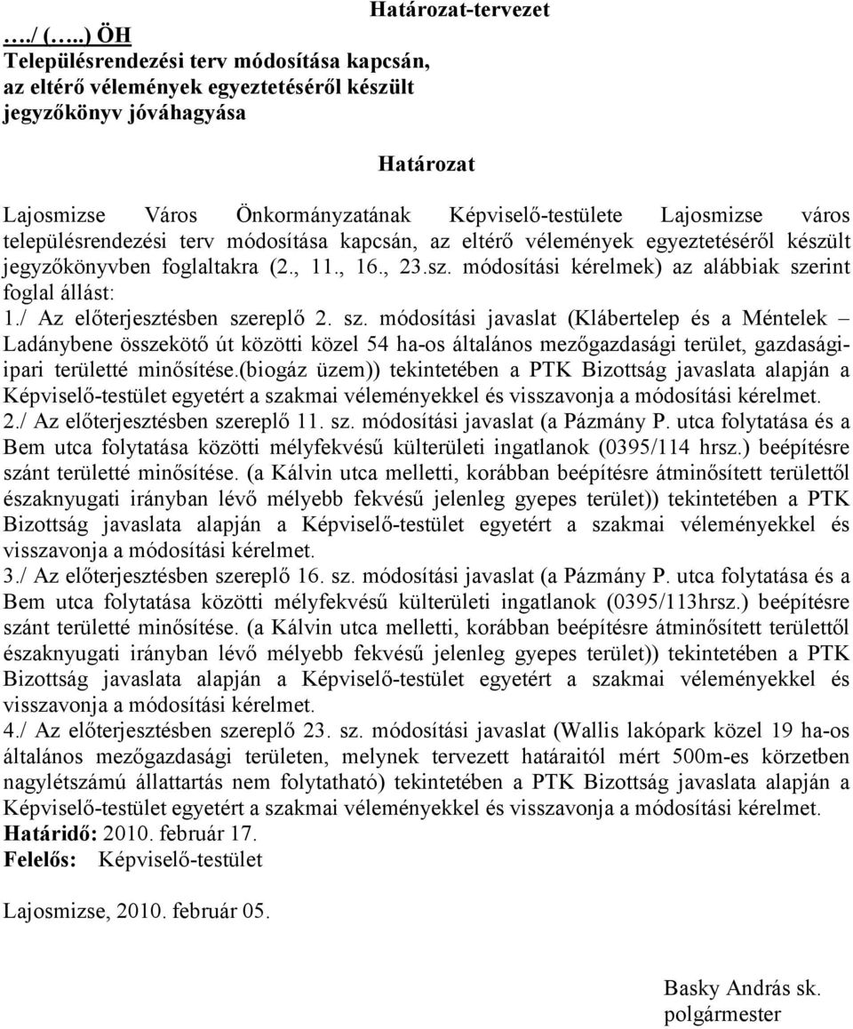 településrendezési terv módosítása kapcsán, az eltérő vélemények egyeztetéséről készült jegyzőkönyvben foglaltakra (2., 11., 16., 23.sz. módosítási kérelmek) az alábbiak szerint foglal állást: 1.