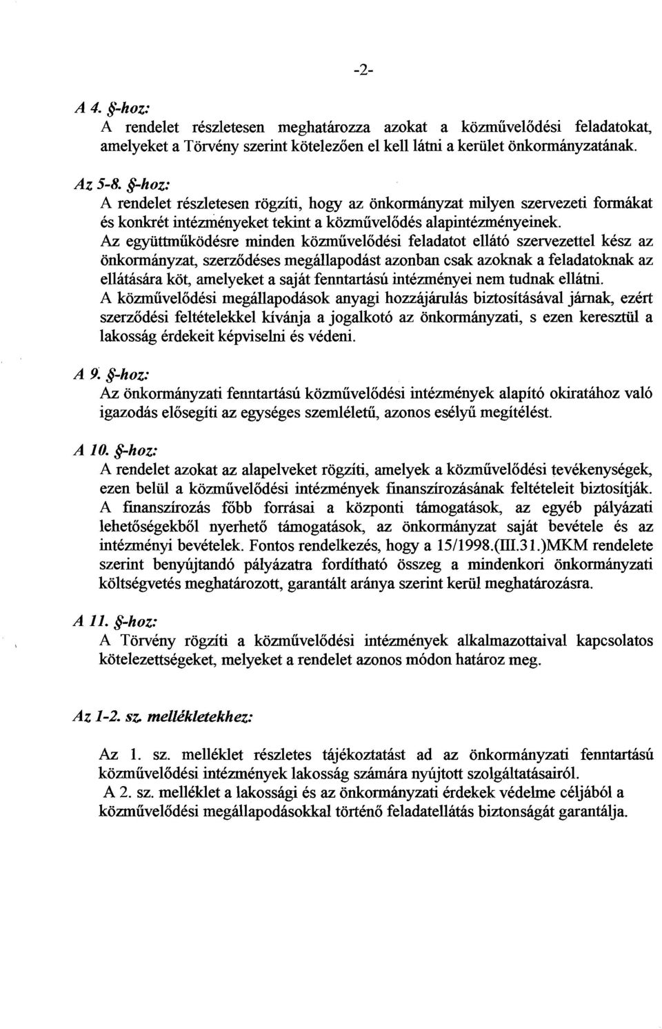 Az egyiittmiikodesre minden kozmiivelodesi feladatot ellato szervezettel kesz az onkorminyzat, szerzodeses megdlapodast azonban csak azoknak a feladatoknak az ellatiishra kot, amelyeket a sajat