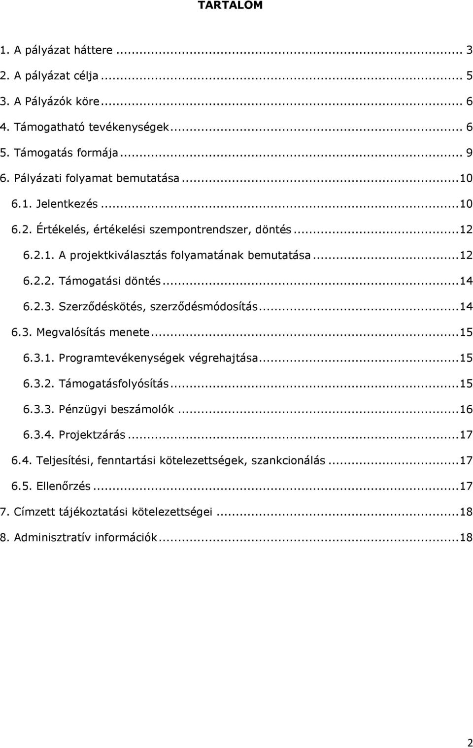 Szerződéskötés, szerződésmódosítás... 14 6.3. Megvalósítás menete... 15 6.3.1. Programtevékenységek végrehajtása... 15 6.3.2. Támogatásfolyósítás... 15 6.3.3. Pénzügyi beszámolók... 16 6.