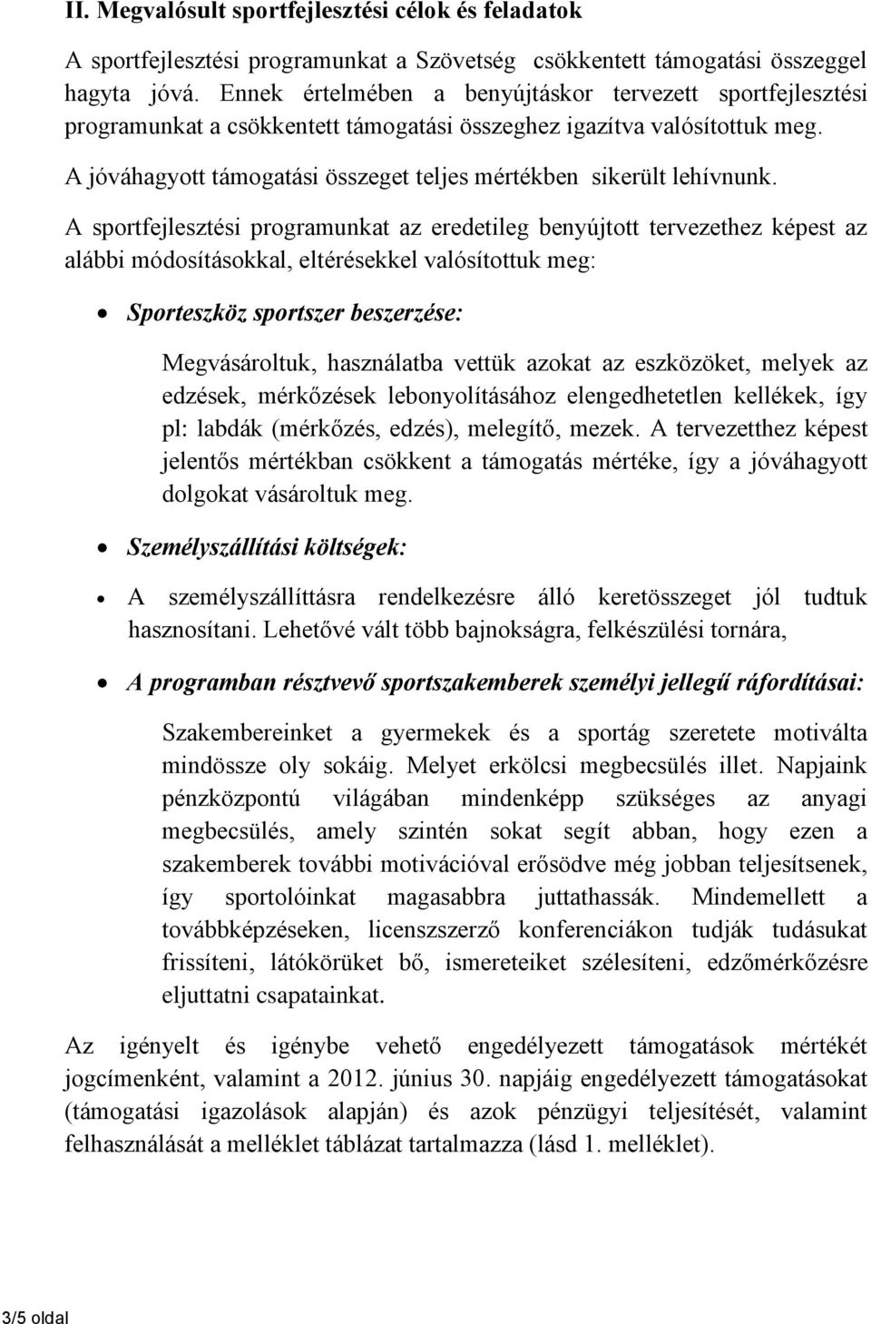 A sportfejlesztési programunkat az eredetileg benyújtott tervezethez képest az alábbi módosításokkal, eltérésekkel valósítottuk meg: Sporteszköz sportszer beszerzése: Megvásároltuk, használatba