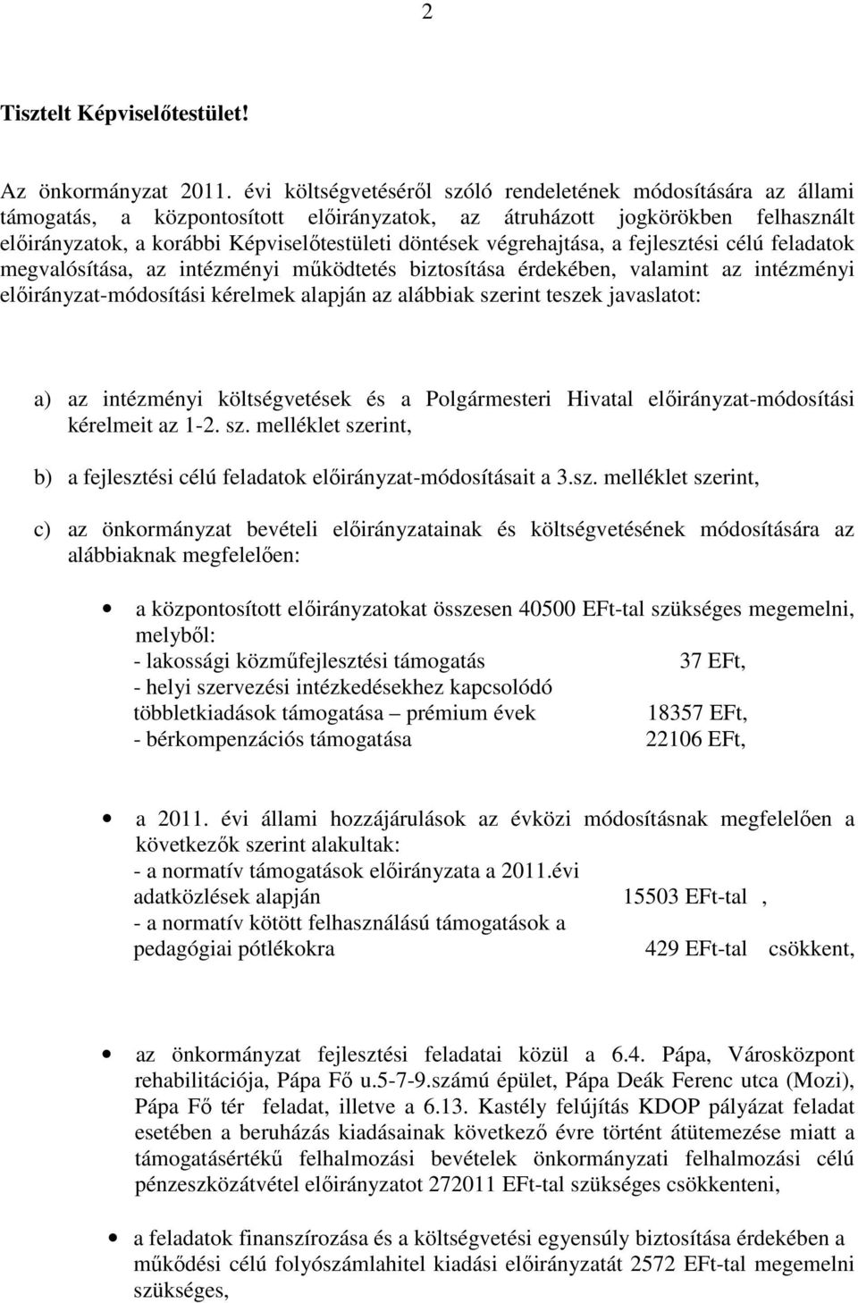 fejlesztési célú feladatok megvalósítása, az intézményi működtetés biztosítása érdekében, valamint az intézményi -módosítási kérelmek alapján az alábbiak szerint teszek javaslatot: a) az intézményi