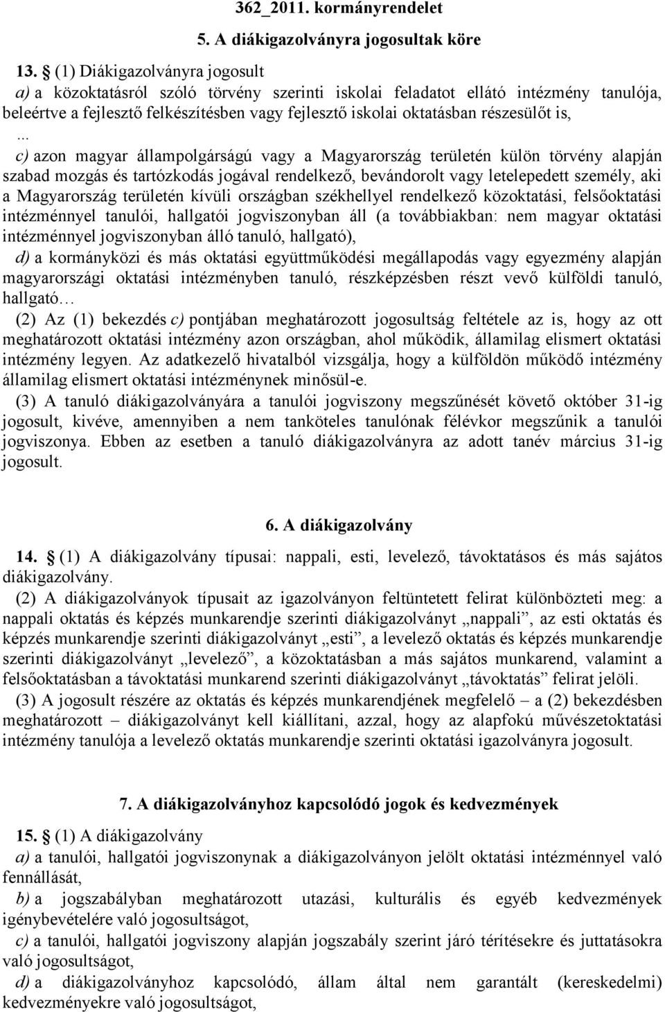 is, c) azon magyar állampolgárságú vagy a Magyarország területén külön törvény alapján szabad mozgás és tartózkodás jogával rendelkező, bevándorolt vagy letelepedett személy, aki a Magyarország