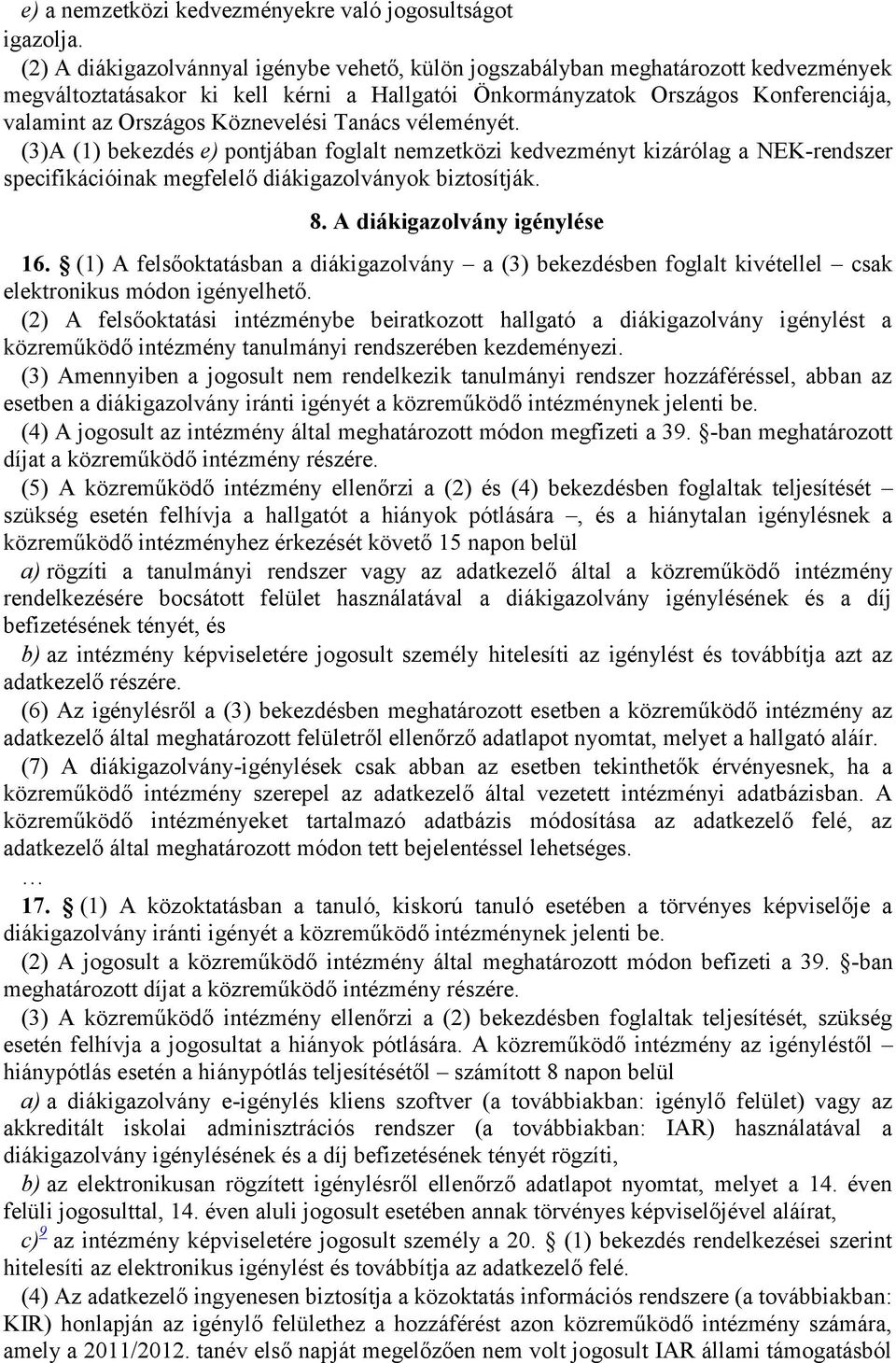 Köznevelési Tanács véleményét. (3)A (1) bekezdés e) pontjában foglalt nemzetközi kedvezményt kizárólag a NEK-rendszer specifikációinak megfelelő diákigazolványok biztosítják. 8.