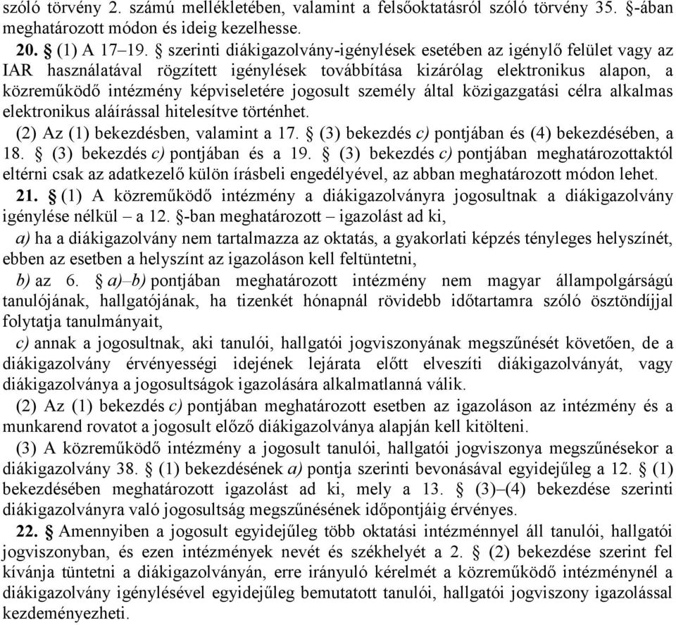 személy által közigazgatási célra alkalmas elektronikus aláírással hitelesítve történhet. (2) Az (1) bekezdésben, valamint a 17. (3) bekezdés c) pontjában és (4) bekezdésében, a 18.