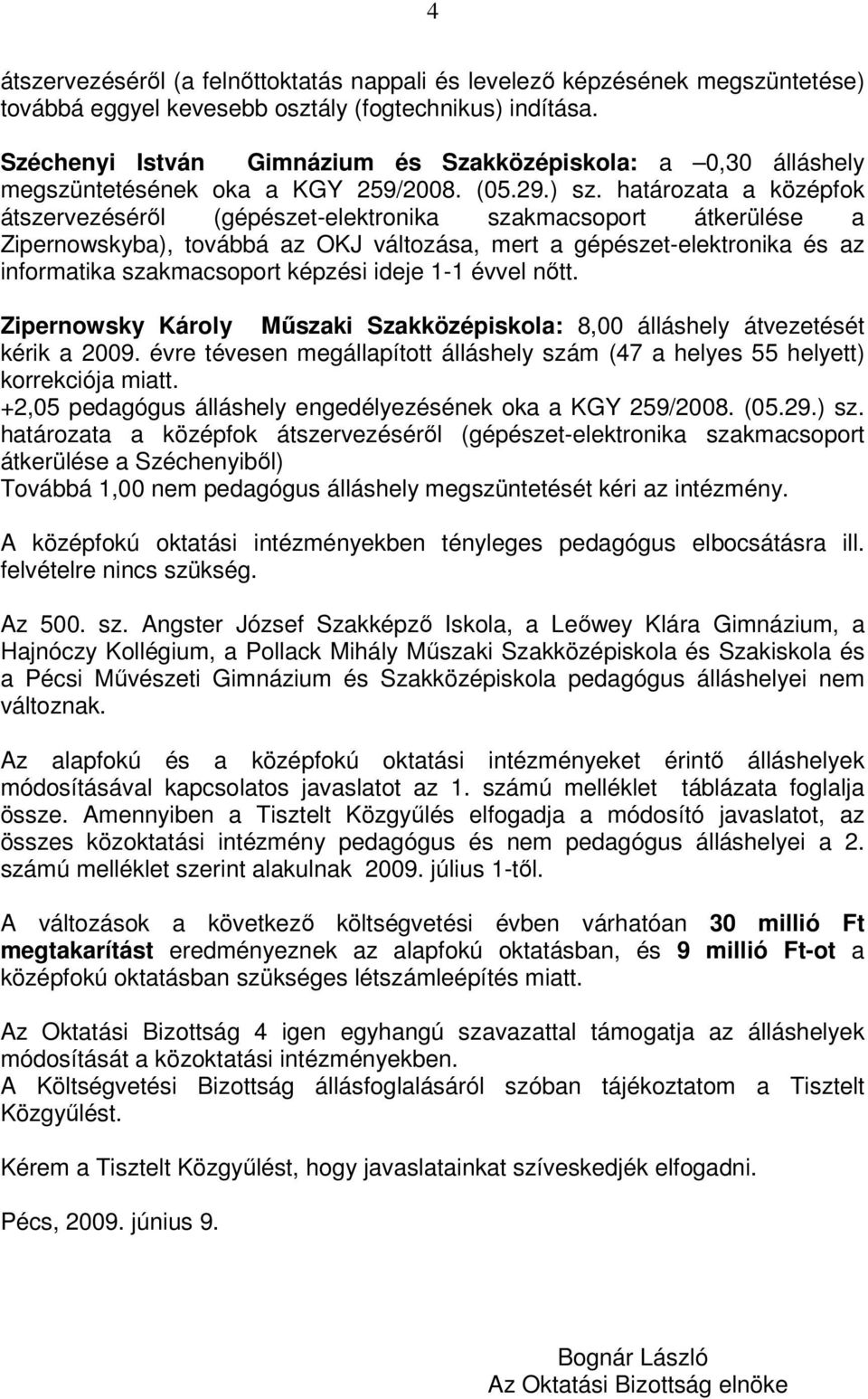 határozata a középfok átszervezéséről (gépészet-elektronika szakmacsoport átkerülése a Zipernowskyba), továbbá az OKJ változása, mert a gépészet-elektronika és az informatika szakmacsoport képzési