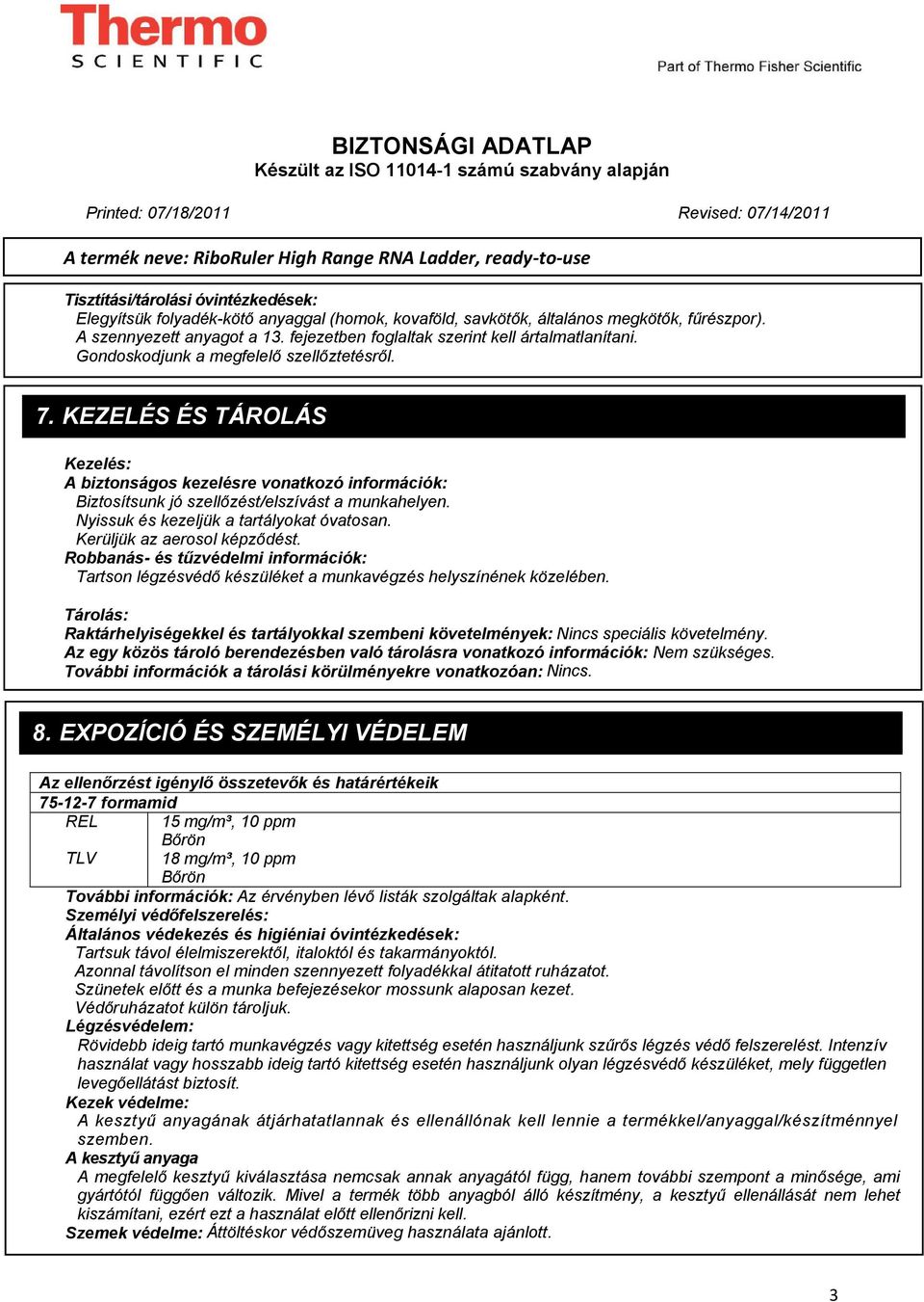 KEZELÉS ÉS TÁROLÁS Kezelés: A biztonságos kezelésre vonatkozó információk: Biztosítsunk jó szellőzést/elszívást a munkahelyen. Nyissuk és kezeljük a tartályokat óvatosan.