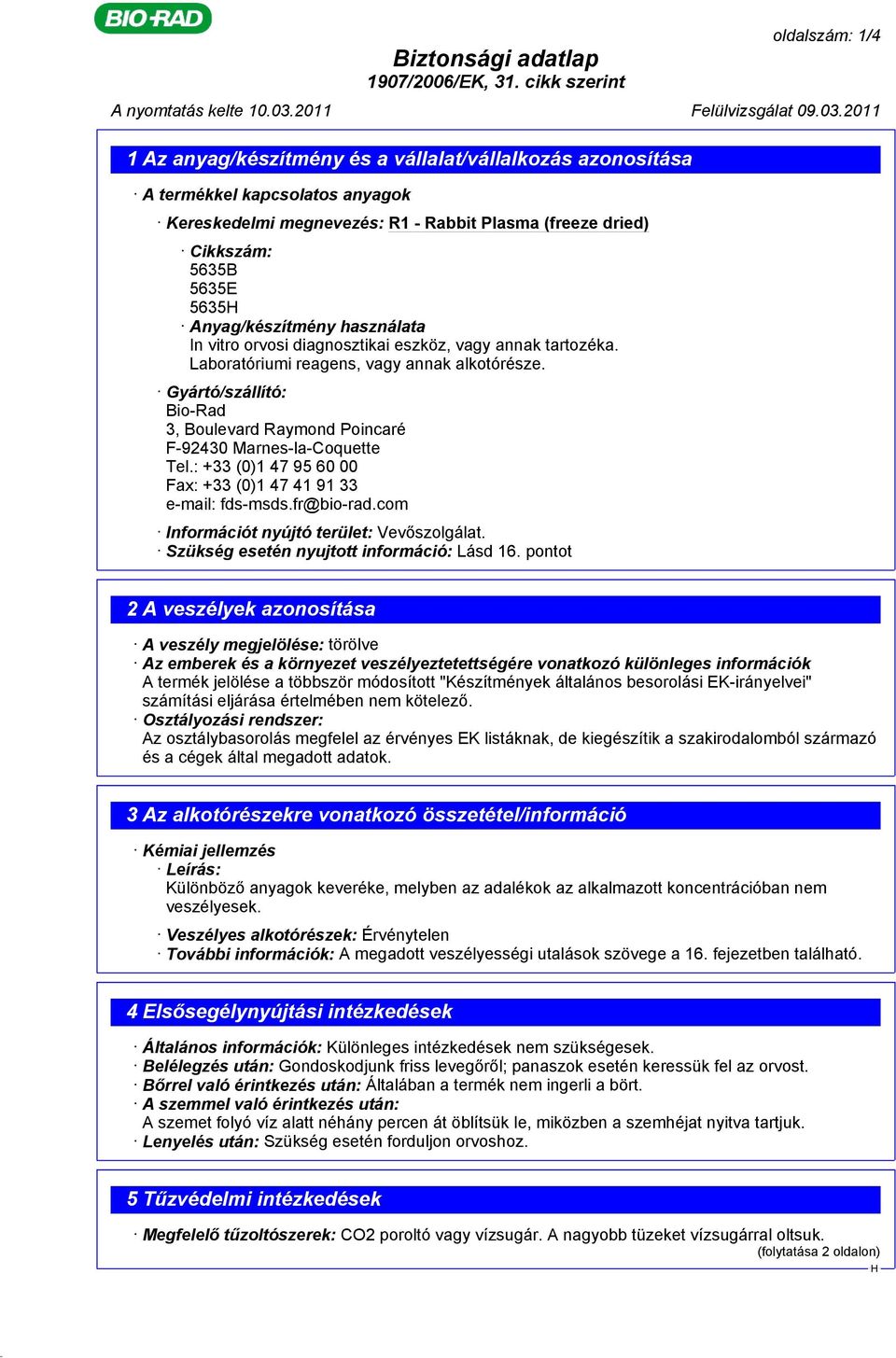 Gyártó/szállító: Bio-Rad 3, Boulevard Raymond Poincaré F-92430 Marnes-la-Coquette Tel.: +33 (0)1 47 95 60 00 Fax: +33 (0)1 47 41 91 33 e-mail: fds-msds.fr@bio-rad.