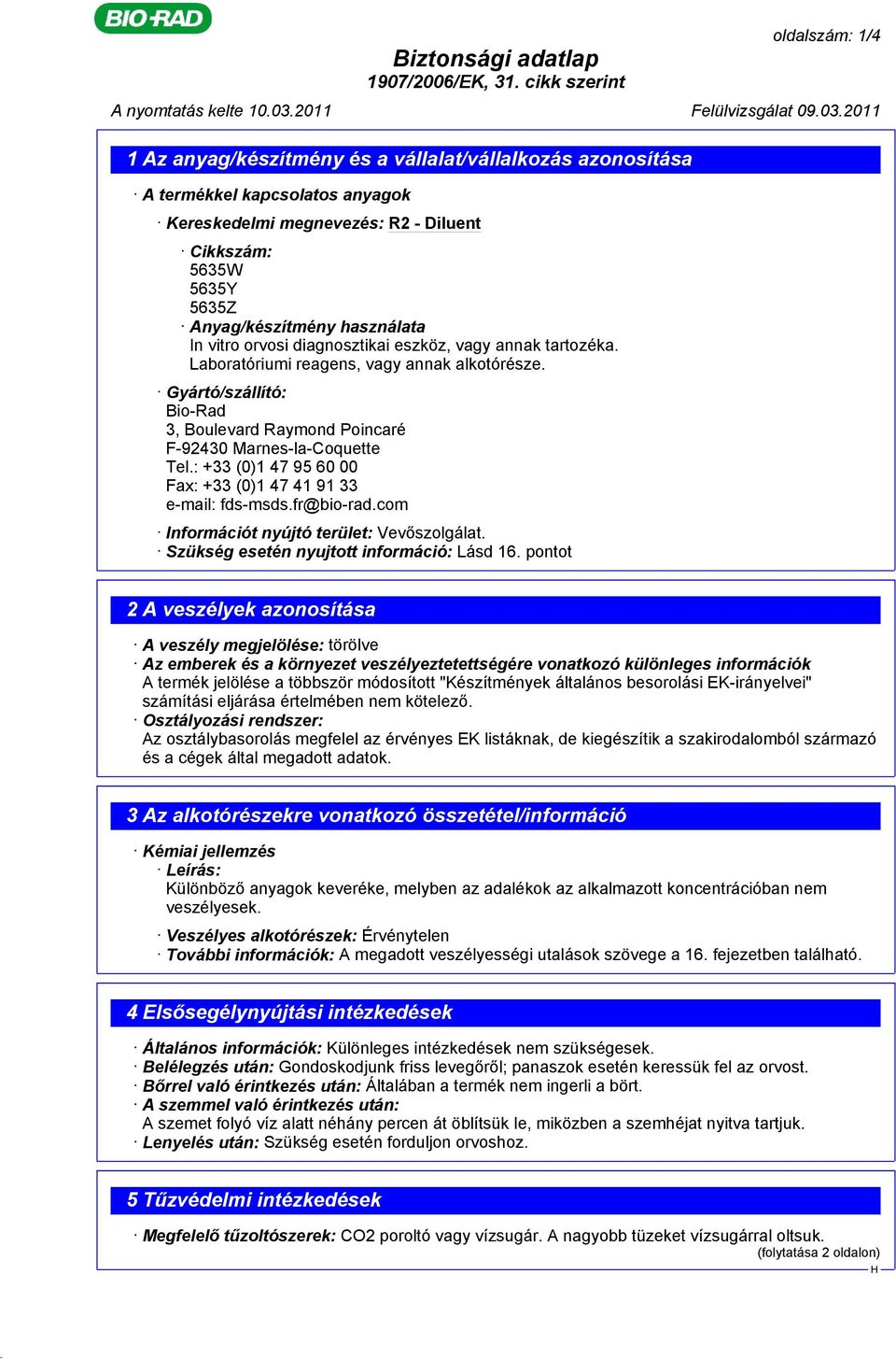 Gyártó/szállító: Bio-Rad 3, Boulevard Raymond Poincaré F-92430 Marnes-la-Coquette Tel.: +33 (0)1 47 95 60 00 Fax: +33 (0)1 47 41 91 33 e-mail: fds-msds.fr@bio-rad.