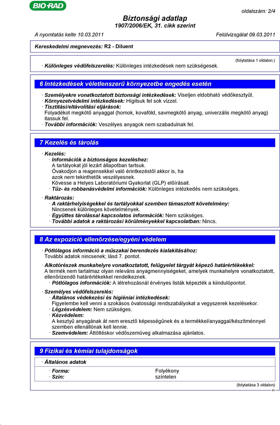 Tisztítási/eltávolítási eljárások: Folyadékot megkötő anyaggal (homok, kovaföld, savmegkötő anyag, univerzális megkötő anyag) itassuk fel. További információk: Veszélyes anyagok nem szabadulnak fel.