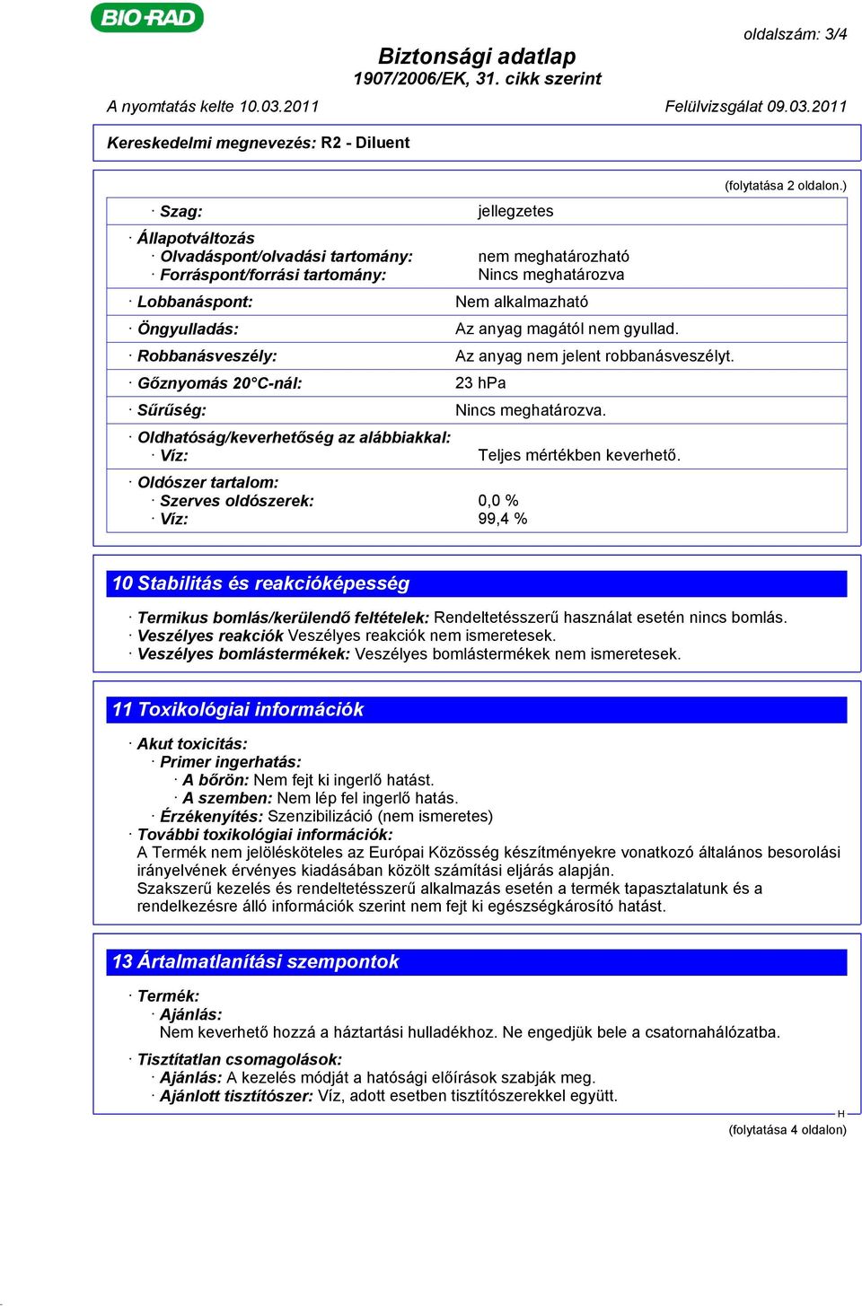 Oldhatóság/keverhetőség az alábbiakkal: Víz: Teljes mértékben keverhető. Oldószer tartalom: Szerves oldószerek: 0,0 % Víz: 99,4 % (folytatása 2 oldalon.