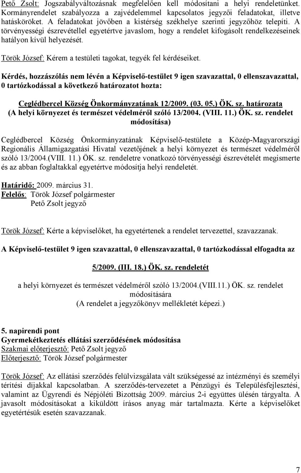 Török József: Kérem a testületi tagokat, tegyék fel kérdéseiket.