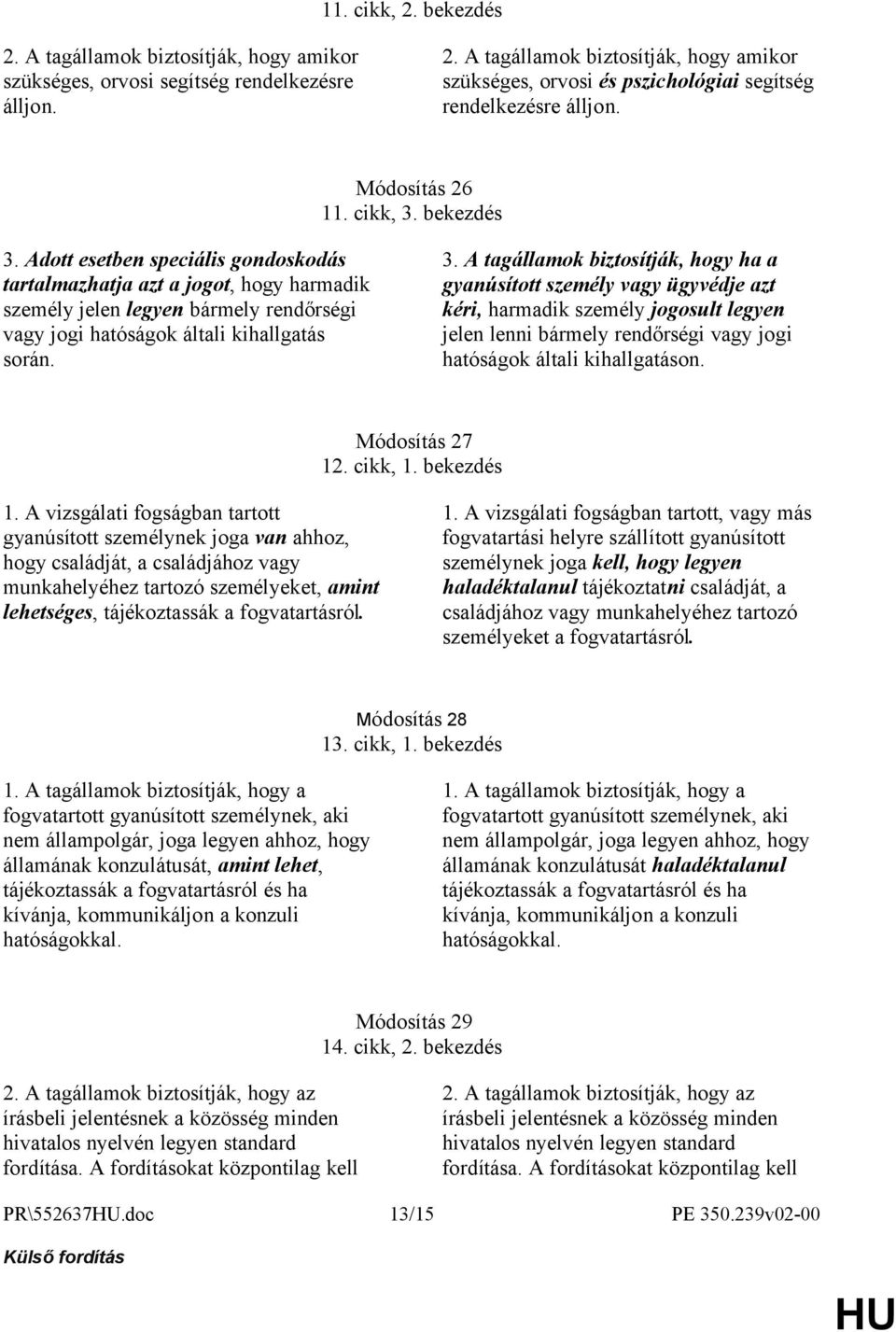 Adott esetben speciális gondoskodás tartalmazhatja azt a jogot, hogy harmadik személy jelen legyen bármely rendőrségi vagy jogi hatóságok általi kihallgatás során. 3.