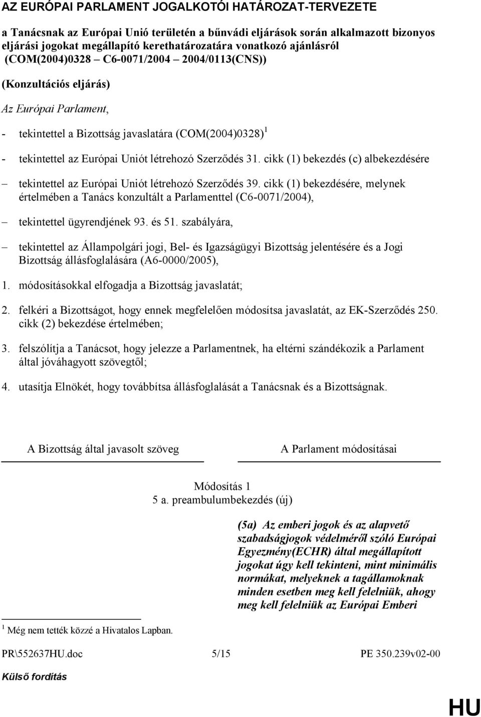 Szerződés 31. cikk (1) bekezdés (c) albekezdésére tekintettel az Európai Uniót létrehozó Szerződés 39.