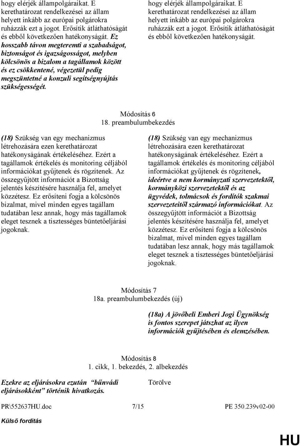 szükségességét.  Módosítás 6 18. preambulumbekezdés (18) Szükség van egy mechanizmus létrehozására ezen kerethatározat hatékonyságának értékeléséhez.