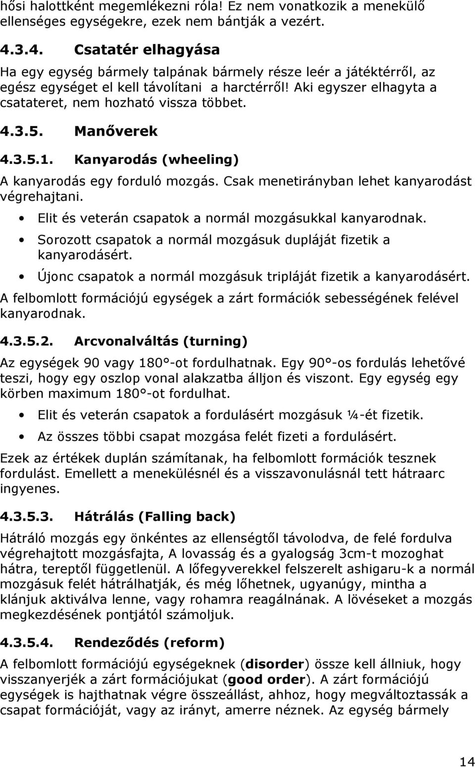 Aki egyszer elhagyta a csatateret, nem hozható vissza többet. 4.3.5. Manőverek 4.3.5.1. Kanyarodás (wheeling) A kanyarodás egy forduló mozgás. Csak menetirányban lehet kanyarodást végrehajtani.