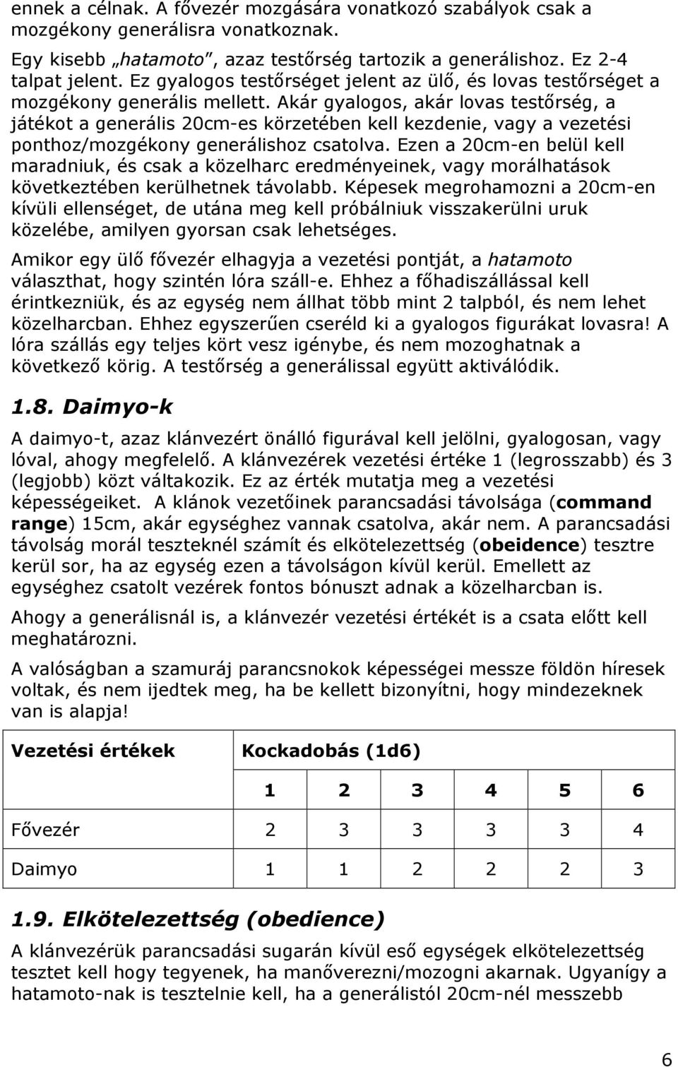 Akár gyalogos, akár lovas testőrség, a játékot a generális 20cm-es körzetében kell kezdenie, vagy a vezetési ponthoz/mozgékony generálishoz csatolva.