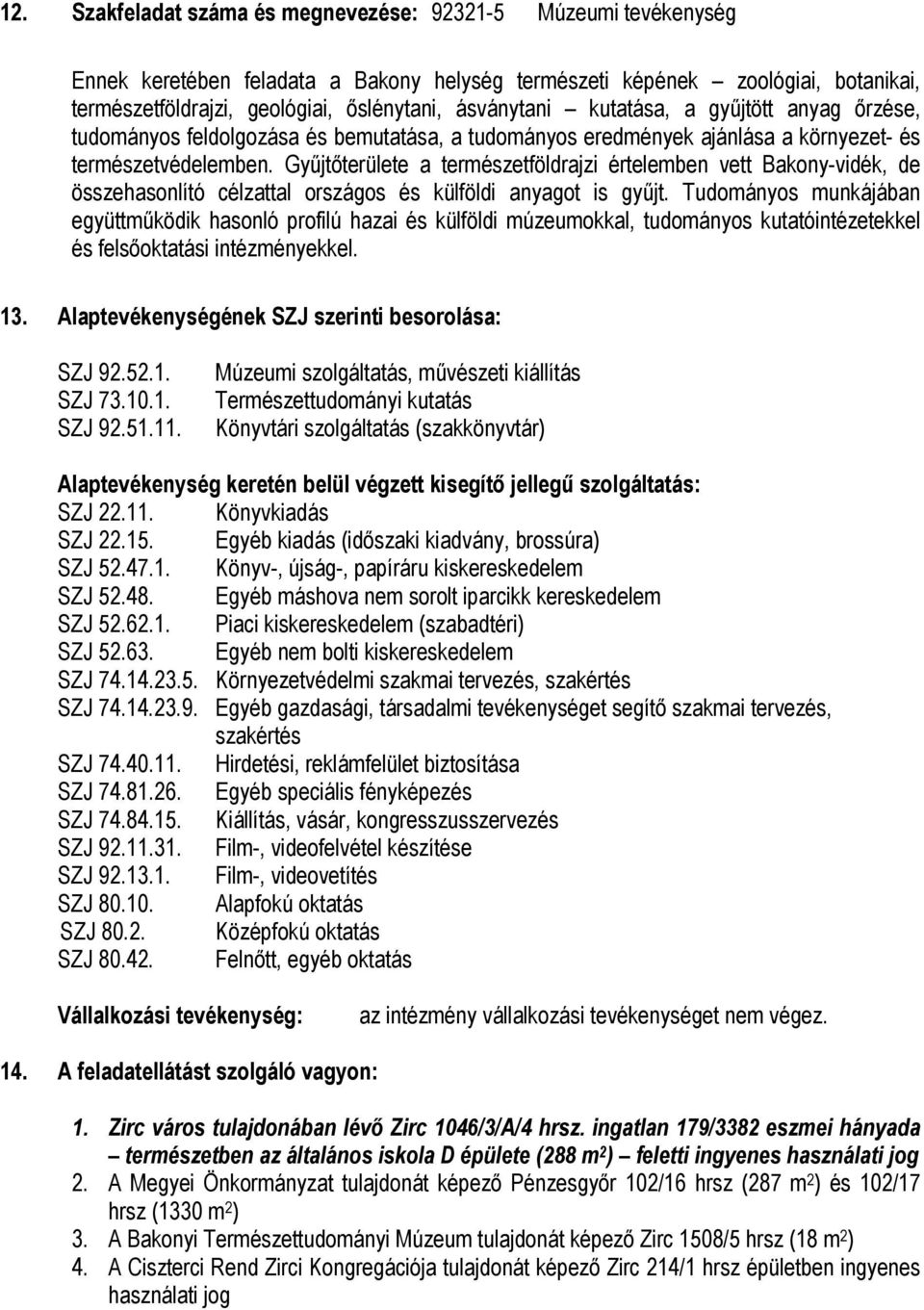 Gyűjtőterülete a természetföldrajzi értelemben vett Bakony-vidék, de összehasonlító célzattal országos és külföldi anyagot is gyűjt.